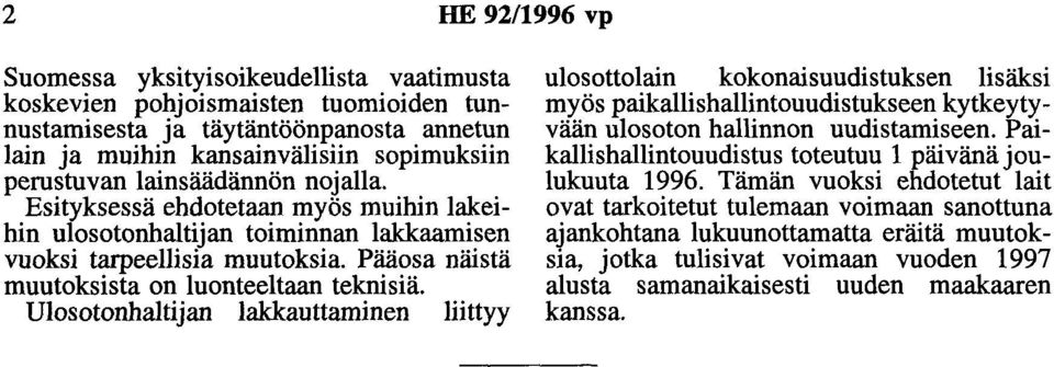 Ulosotonhaltijan lakkauttaminen liittyy ulosottolain kokonaisuudistuksen lisäksi myös paikallishallintouudistukseen kytkeytyvään ulosoton hallinnon uudistamiseen.