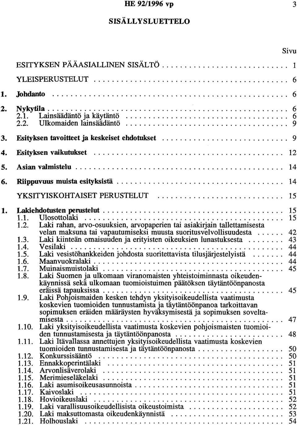 ........................... 9 4. Esityksen vaikutukset.......................................... 12 5. Asian valmistelu.............................................. 14 6.