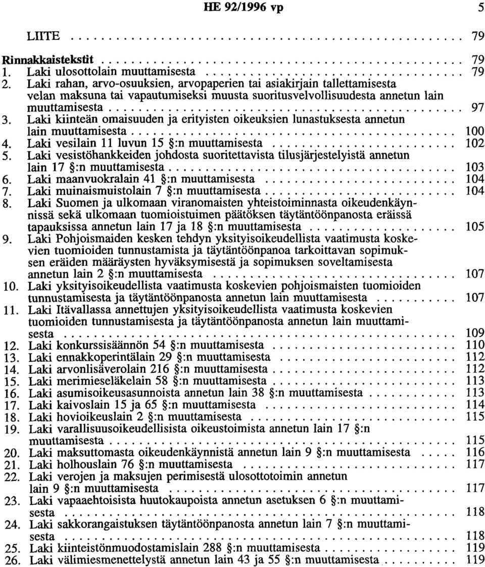 Laki kiinteän omaisuuden ja erityisten oikeuksien lunastuksesta annetun lain muuttamisesta............................................ 100 4. Laki vesilain 11 luvun 15 :n muuttamisesta......................... 102 5.