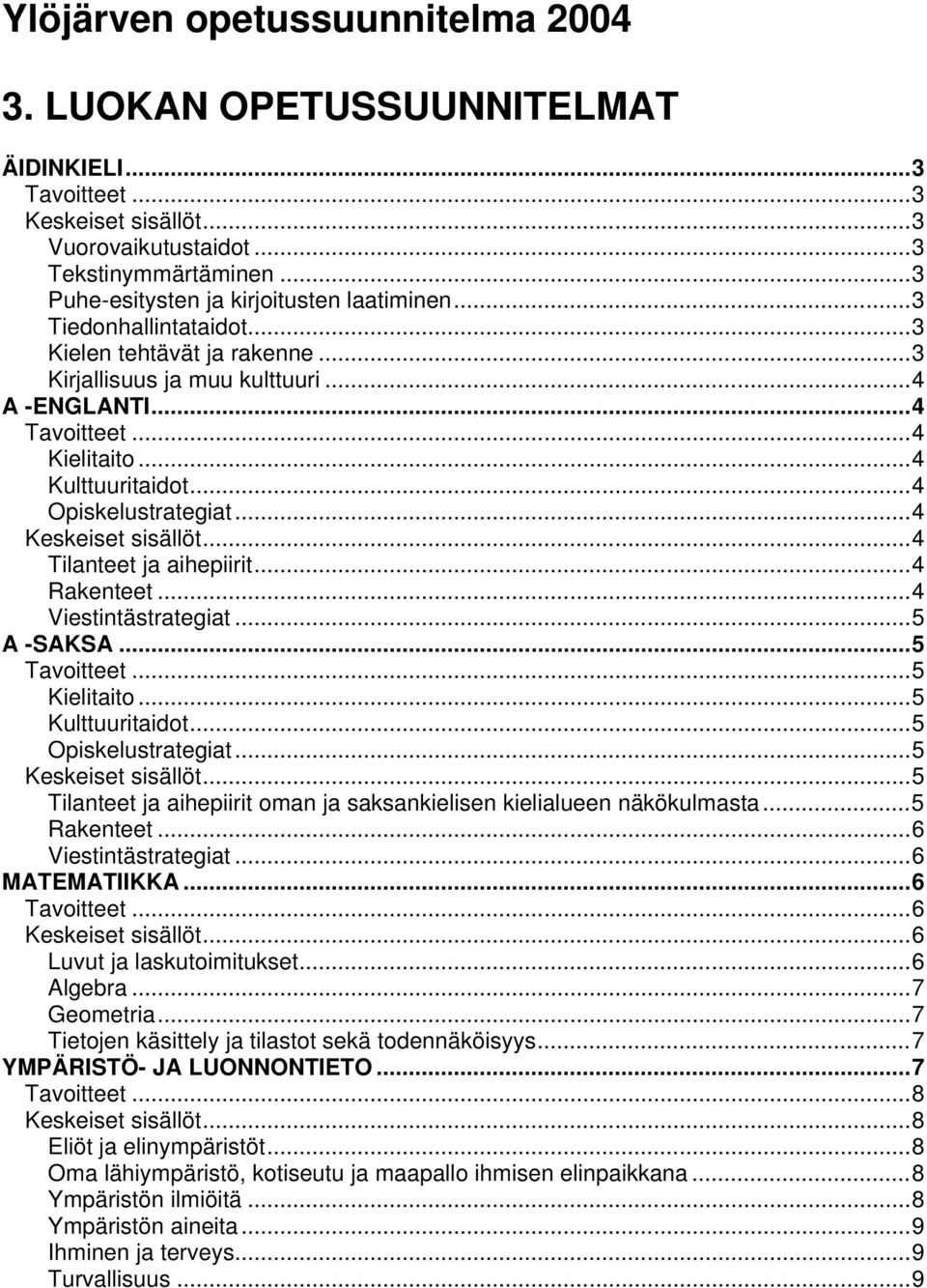 ..4 Viestintästrategiat...5 A -SAKSA...5...5 Kielitaito...5 Kulttuuritaidot...5 Opiskelustrategiat...5...5 Tilanteet ja aihepiirit oman ja saksankielisen kielialueen näkökulmasta...5 Rakenteet.