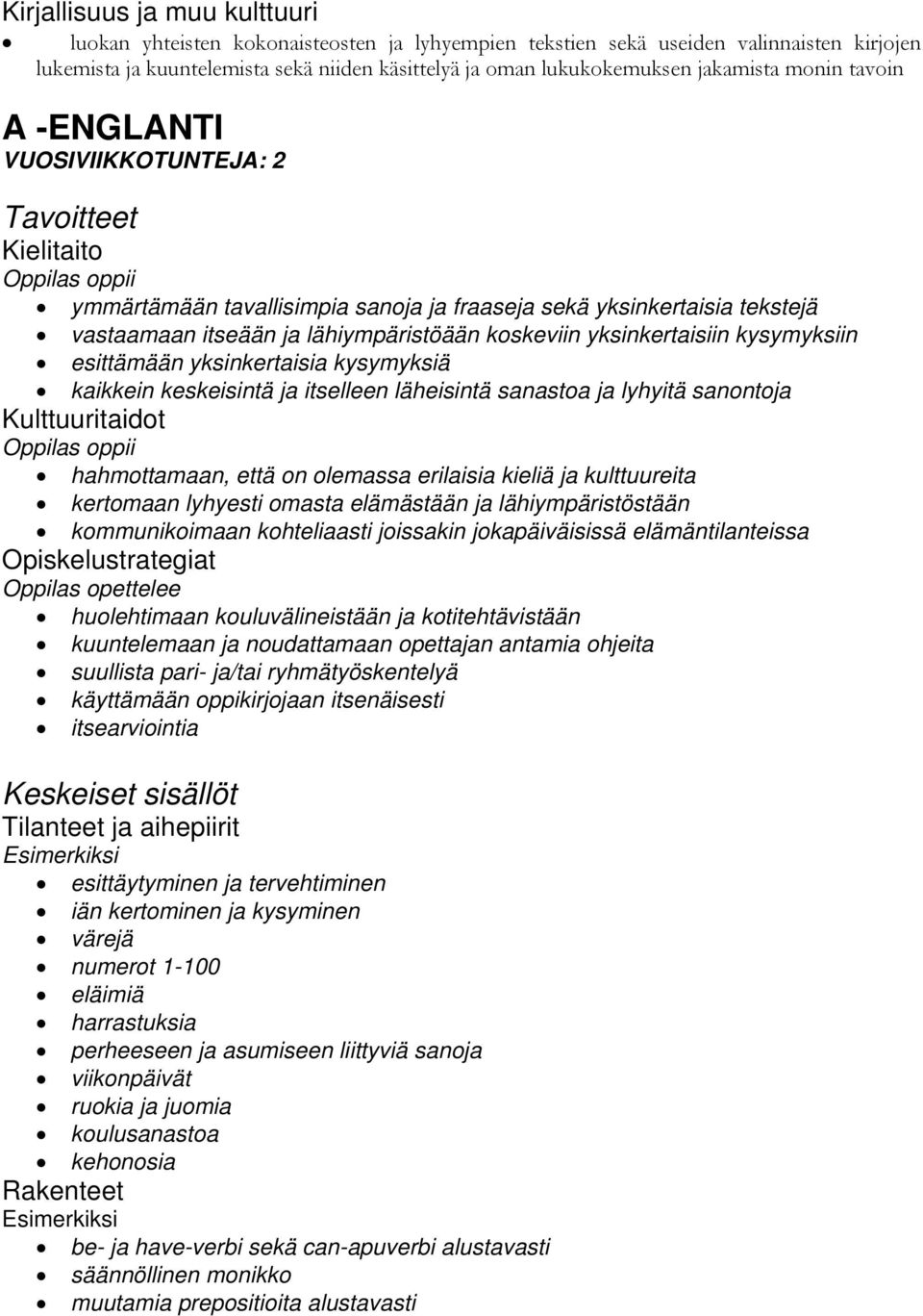 yksinkertaisiin kysymyksiin esittämään yksinkertaisia kysymyksiä kaikkein keskeisintä ja itselleen läheisintä sanastoa ja lyhyitä sanontoja Kulttuuritaidot oppii hahmottamaan, että on olemassa