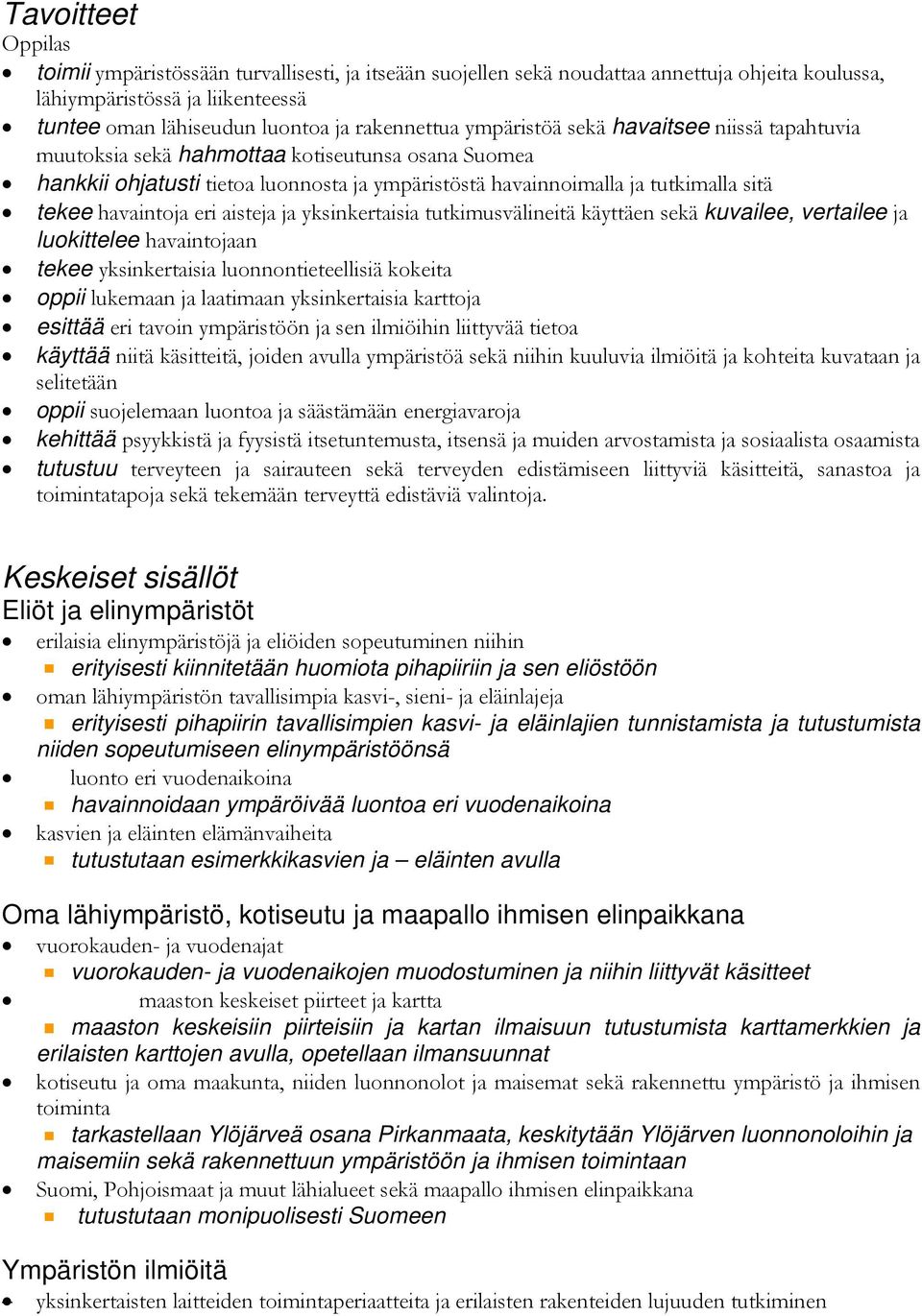 yksinkertaisia tutkimusvälineitä käyttäen sekä kuvailee, vertailee ja luokittelee havaintojaan tekee yksinkertaisia luonnontieteellisiä kokeita oppii lukemaan ja laatimaan yksinkertaisia karttoja