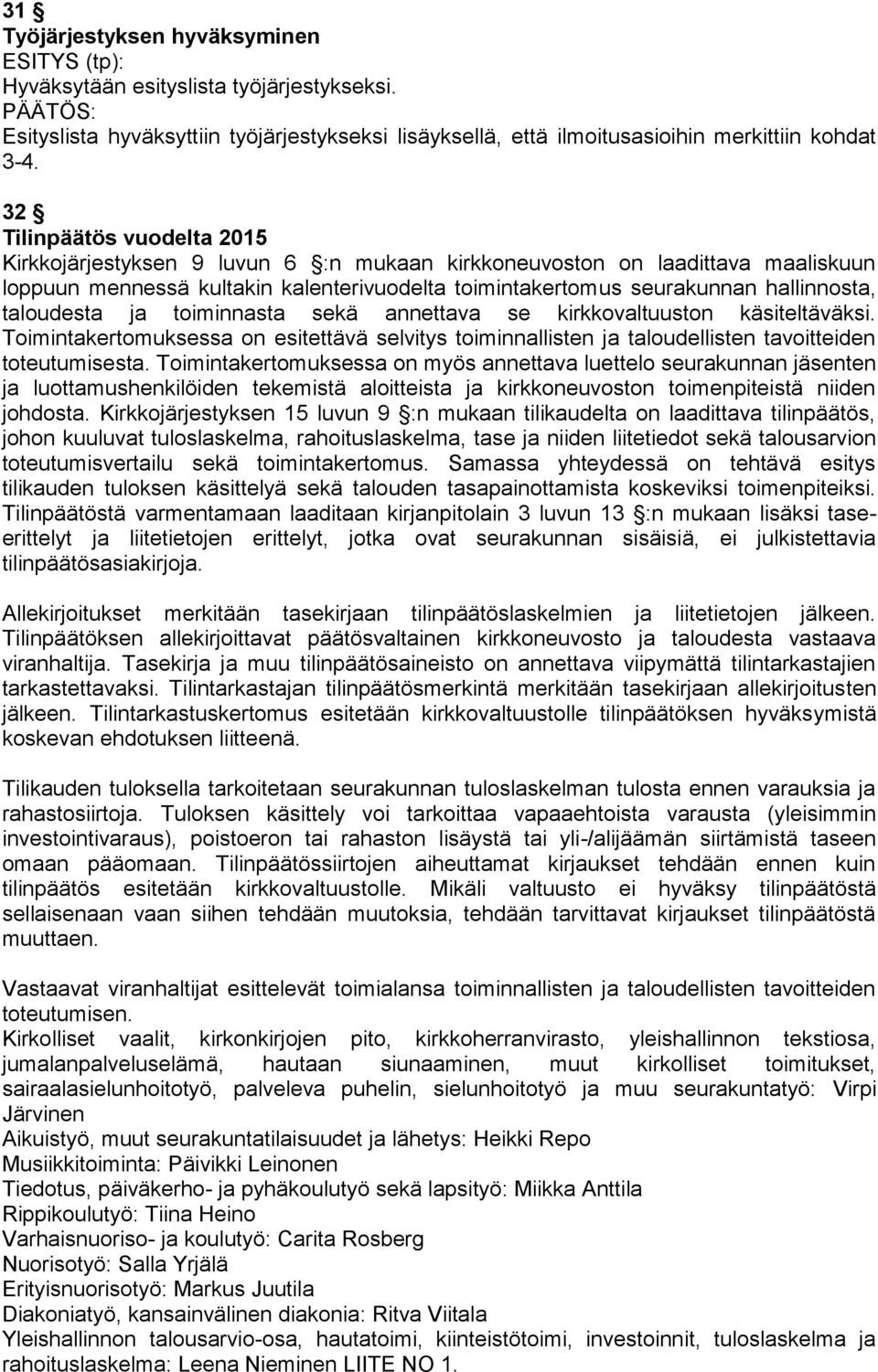 taloudesta ja toiminnasta sekä annettava se kirkkovaltuuston käsiteltäväksi. Toimintakertomuksessa on esitettävä selvitys toiminnallisten ja taloudellisten tavoitteiden toteutumisesta.