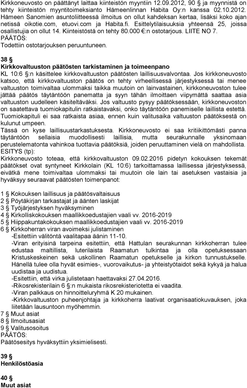 38 Kirkkovaltuuston päätösten tarkistaminen ja toimeenpano KL 10:6 :n käsittelee kirkkovaltuuston päätösten laillisuusvalvontaa.