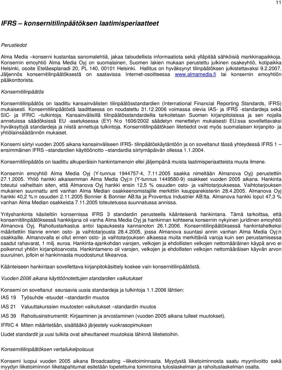 Hallitus on hyväksynyt tilinpäätöksen julkistettavaksi 9.2.2007. Jäljennös konsernitilinpäätöksestä on saatavissa Internet-osoitteessa www.almamedia.fi tai konsernin emoyhtiön pääkonttorista.