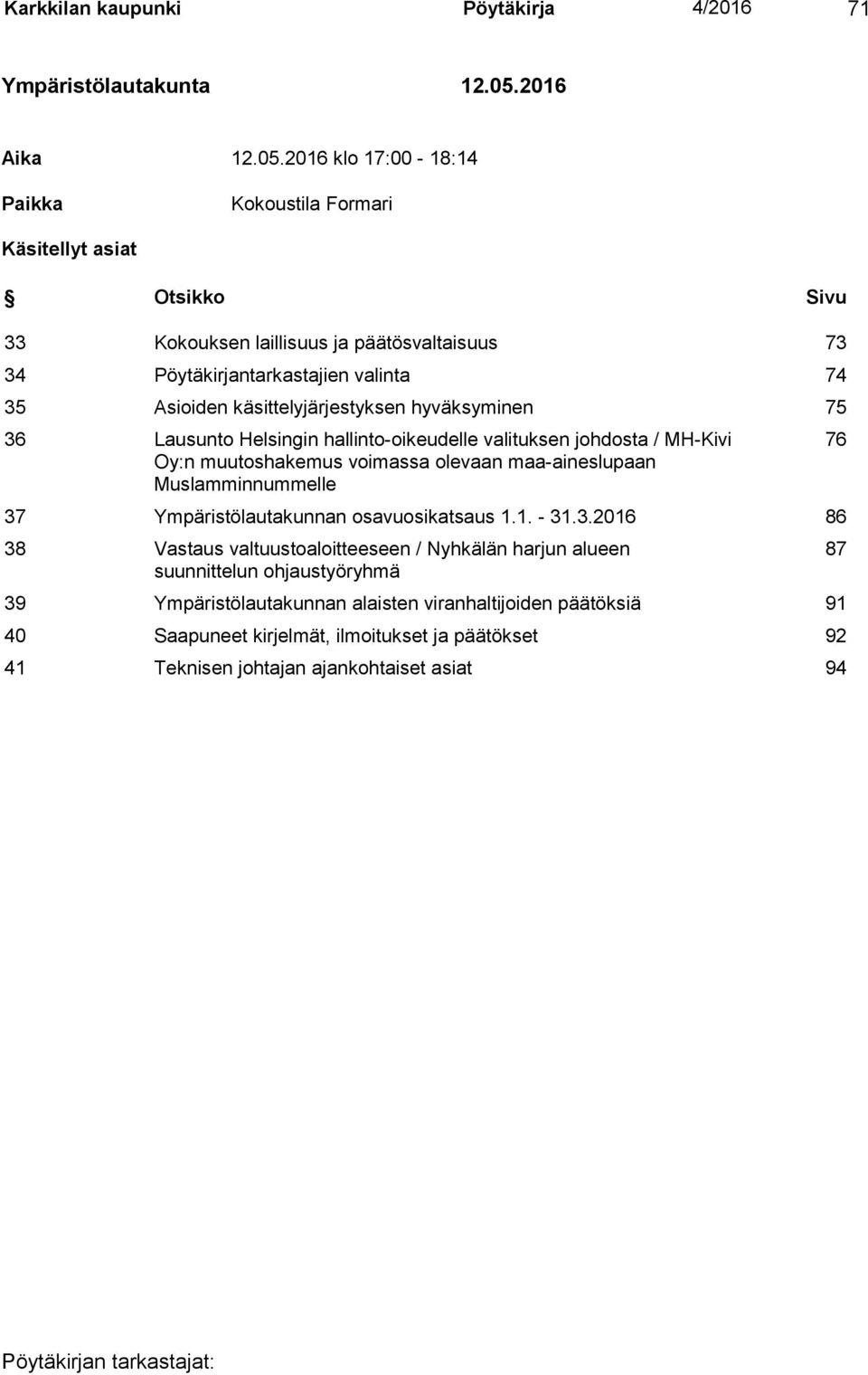 2016 klo 17:00-18:14 Paikka Kokoustila Formari Käsitellyt asiat Otsikko Sivu 33 Kokouksen laillisuus ja päätösvaltaisuus 73 34 Pöytäkirjantarkastajien valinta 74 35 Asioiden