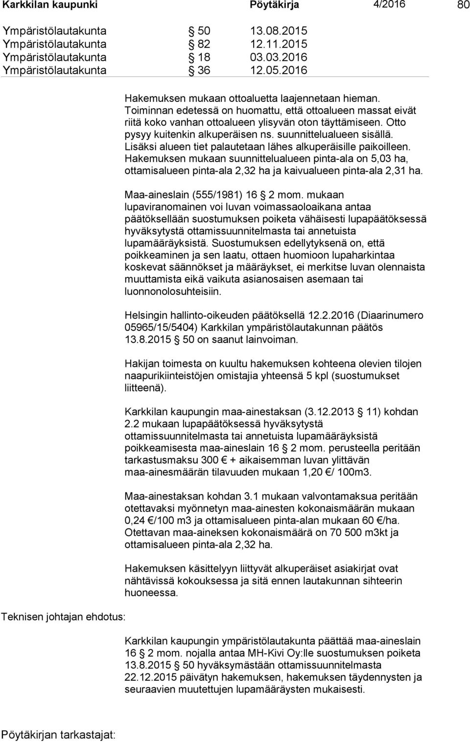 Otto pysyy kuitenkin alkuperäisen ns. suunnittelualueen sisällä. Lisäksi alueen tiet palautetaan lähes alkuperäisille paikoilleen.