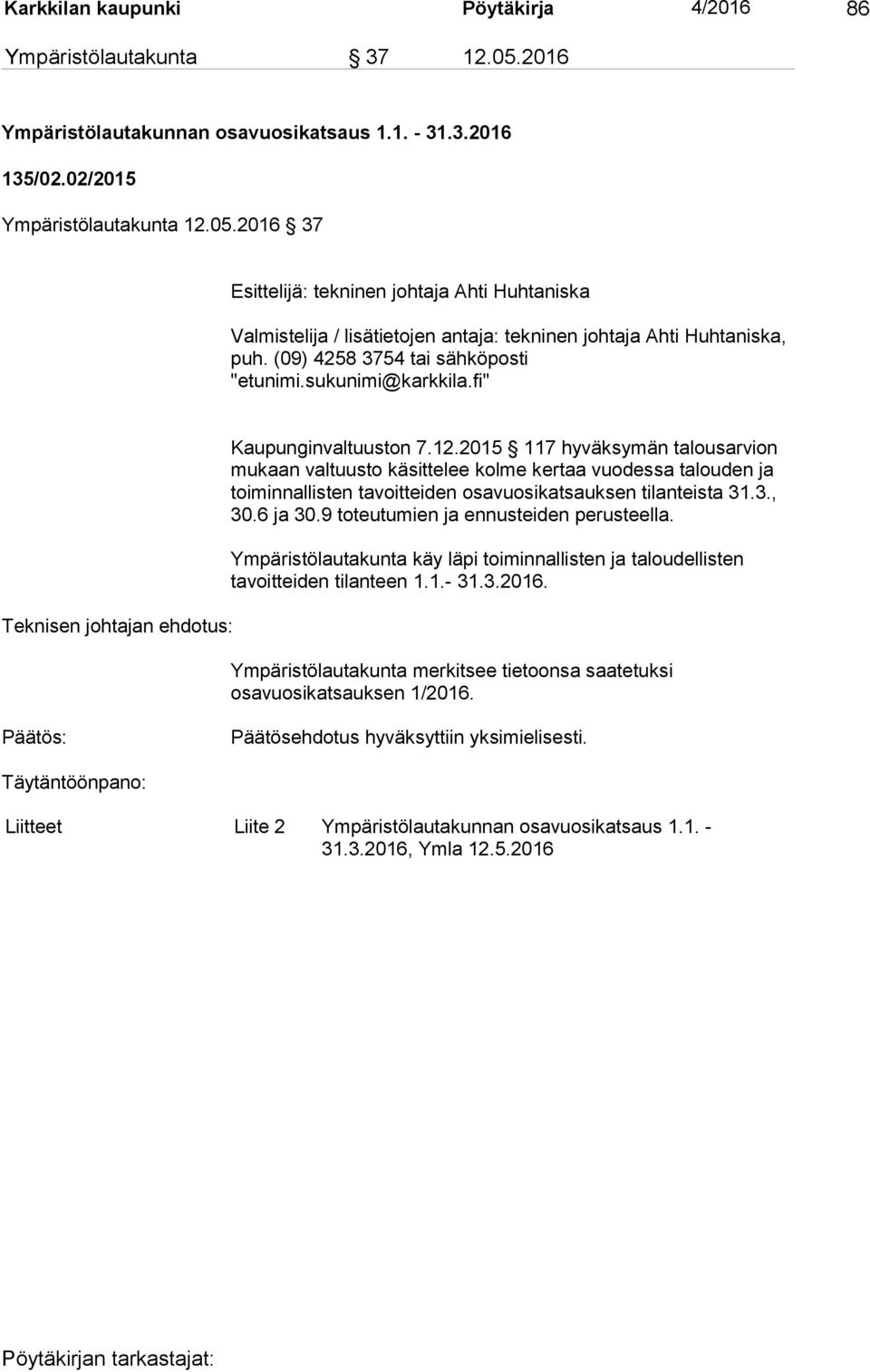 2015 117 hyväksymän talousarvion mukaan valtuusto käsittelee kolme kertaa vuodessa talouden ja toiminnallisten tavoitteiden osavuosikatsauksen tilanteista 31.3., 30.6 ja 30.