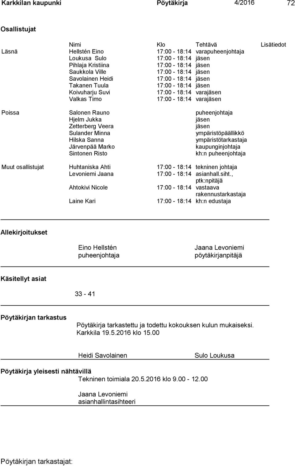 puheenjohtaja Hjelm Jukka jäsen Zetterberg Veera jäsen Sulander Minna ympäristöpäällikkö Hilska Sanna ympäristötarkastaja Järvenpää Marko kaupunginjohtaja Sintonen Risto kh:n puheenjohtaja Muut