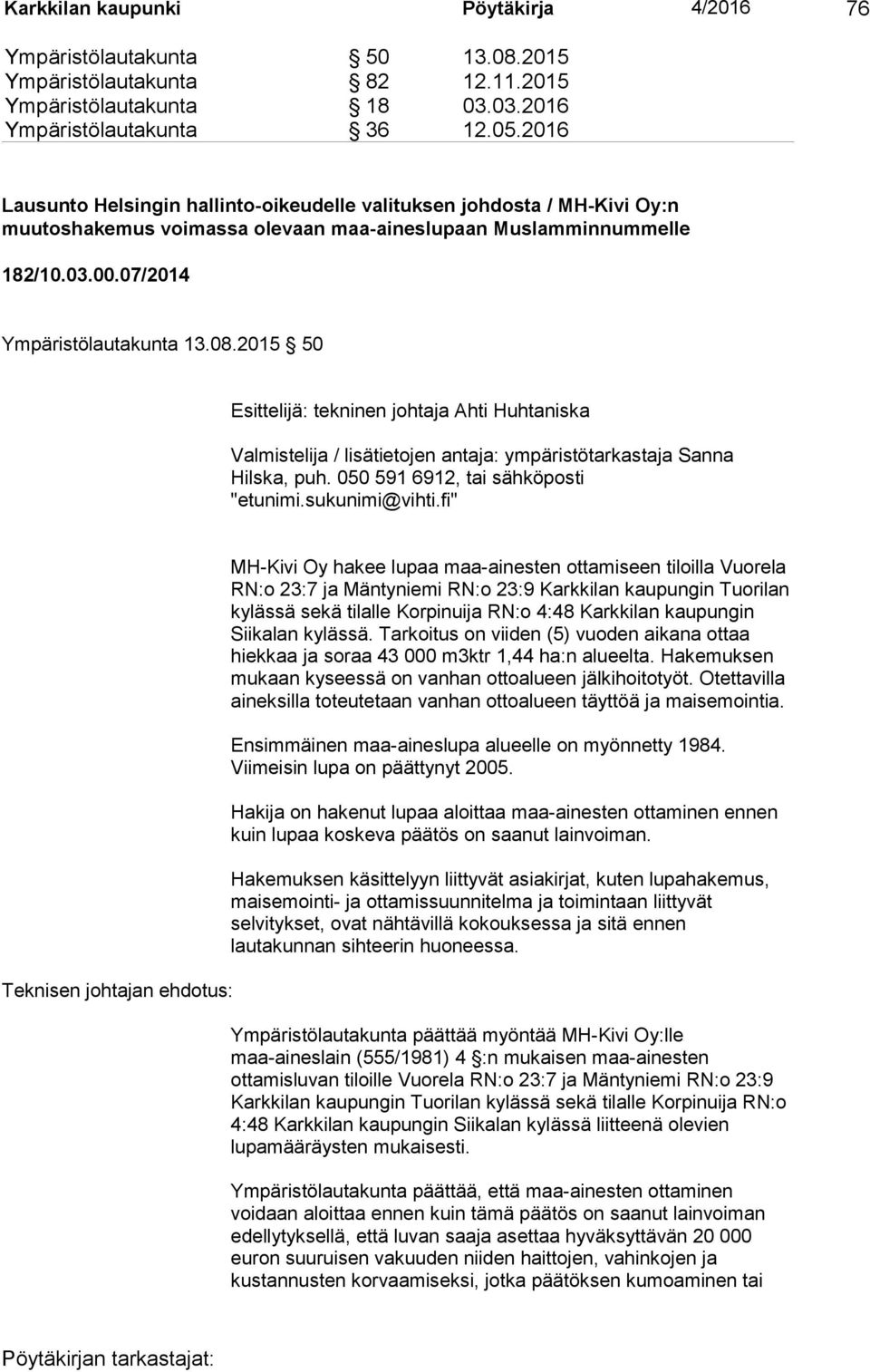 2015 50 Esittelijä: tekninen johtaja Ahti Huhtaniska Valmistelija / lisätietojen antaja: ympäristötarkastaja Sanna Hilska, puh. 050 591 6912, tai sähköposti "etunimi.sukunimi@vihti.