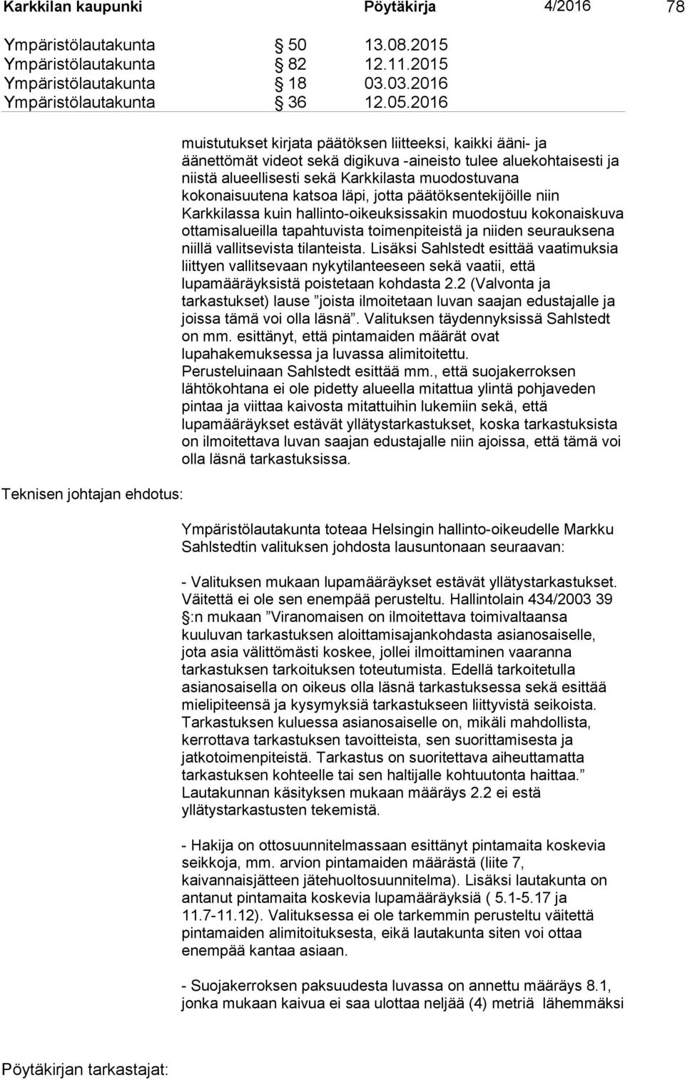 muodostuvana kokonaisuutena katsoa läpi, jotta päätöksentekijöille niin Karkkilassa kuin hallinto-oikeuksissakin muodostuu kokonaiskuva ottamisalueilla tapahtuvista toimenpiteistä ja niiden