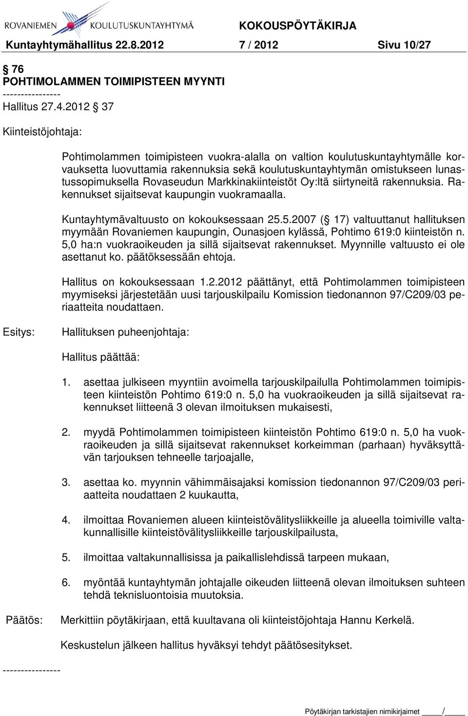 Rovaseudun Markkinakiinteistöt Oy:ltä siirtyneitä rakennuksia. Rakennukset sijaitsevat kaupungin vuokramaalla. Kuntayhtymävaltuusto on kokouksessaan 25.