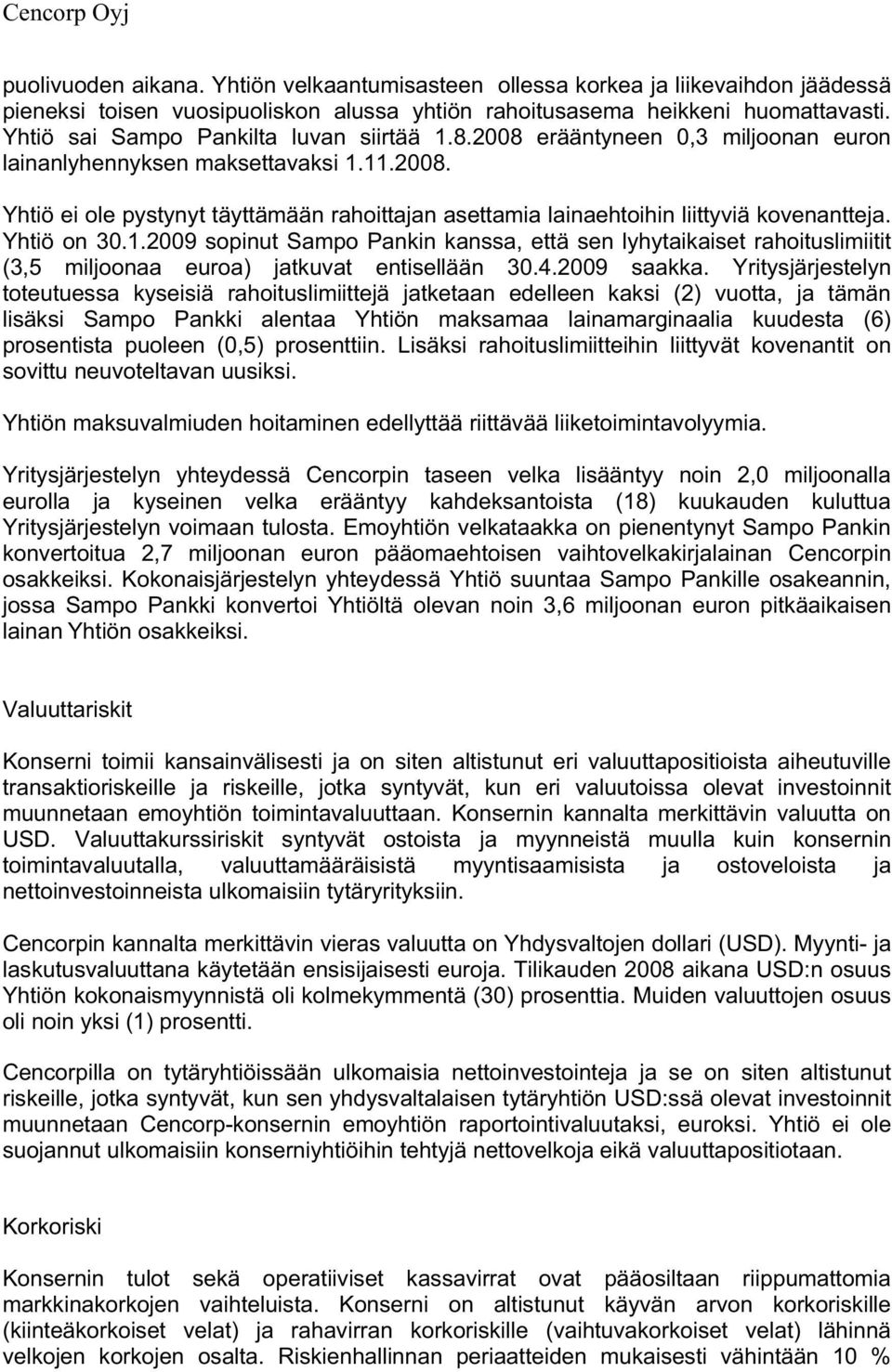 Yhtiö on 30.1.2009 sopinut Sampo Pankin kanssa, että sen lyhytaikaiset rahoituslimiitit (3,5 miljoonaa euroa) jatkuvat entisellään 30.4.2009 saakka.