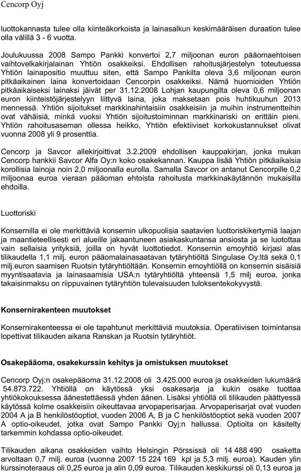 Ehdollisen rahoitusjärjestelyn toteutuessa Yhtiön lainapositio muuttuu siten, että Sampo Pankilta oleva 3,6 miljoonan euron pitkäaikainen laina konvertoidaan Cencorpin osakkeiksi.