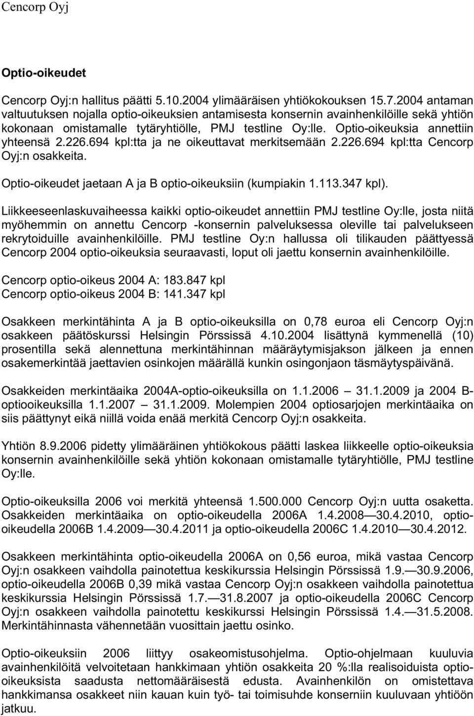 694 kpl:tta ja ne oikeuttavat merkitsemään 2.226.694 kpl:tta Cencorp Oyj:n osakkeita. Optio-oikeudet jaetaan A ja B optio-oikeuksiin (kumpiakin 1.113.347 kpl).