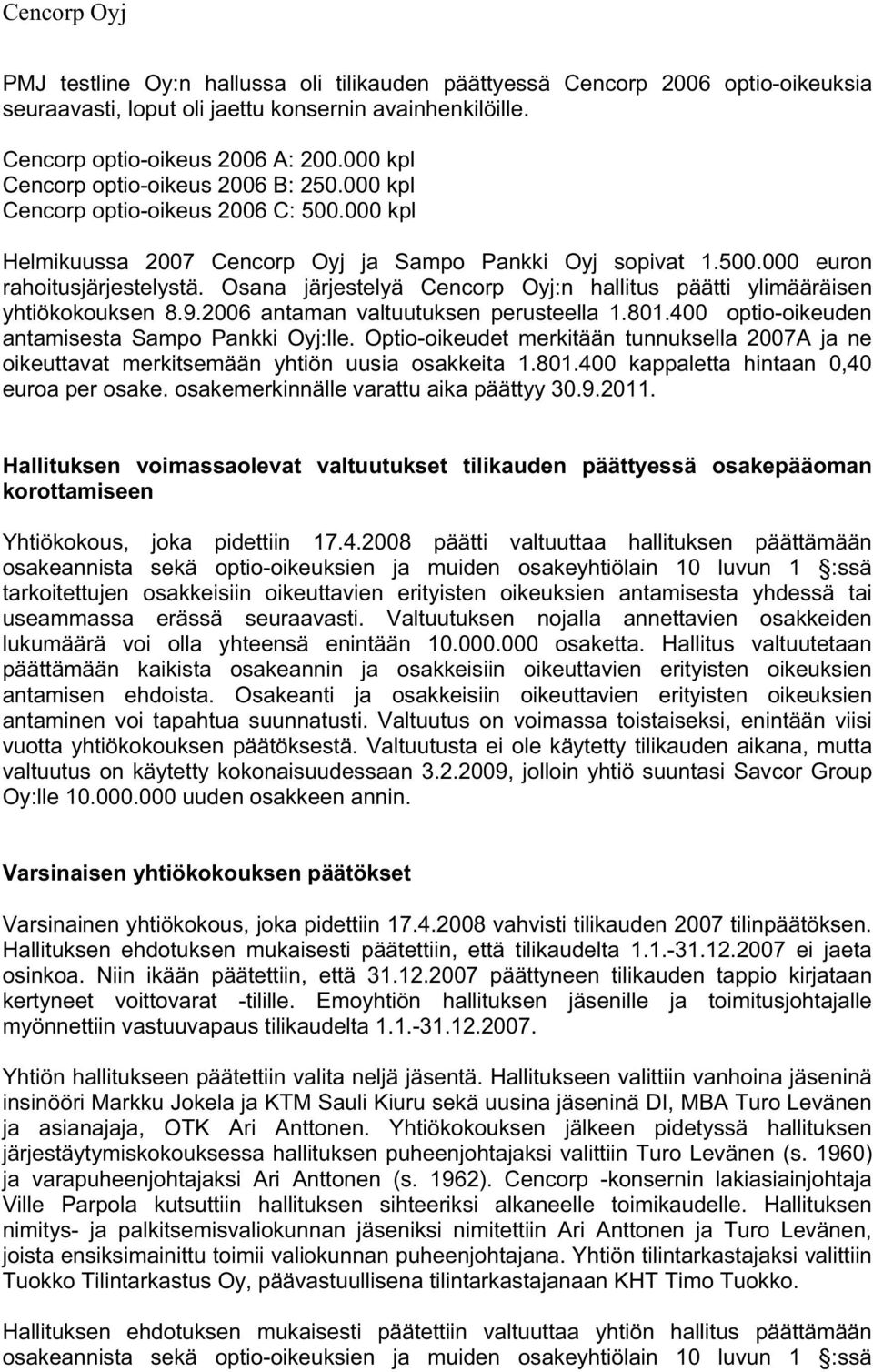 Osana järjestelyä Cencorp Oyj:n hallitus päätti ylimääräisen yhtiökokouksen 8.9.2006 antaman valtuutuksen perusteella 1.801.400 optio-oikeuden antamisesta Sampo Pankki Oyj:lle.