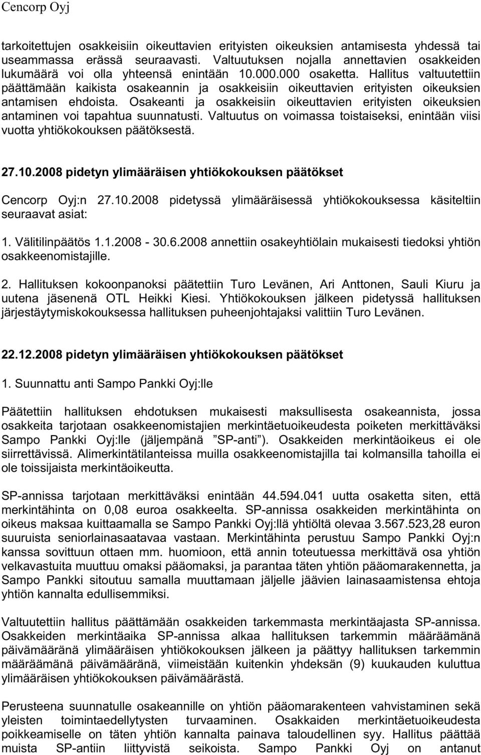 Hallitus valtuutettiin päättämään kaikista osakeannin ja osakkeisiin oikeuttavien erityisten oikeuksien antamisen ehdoista.