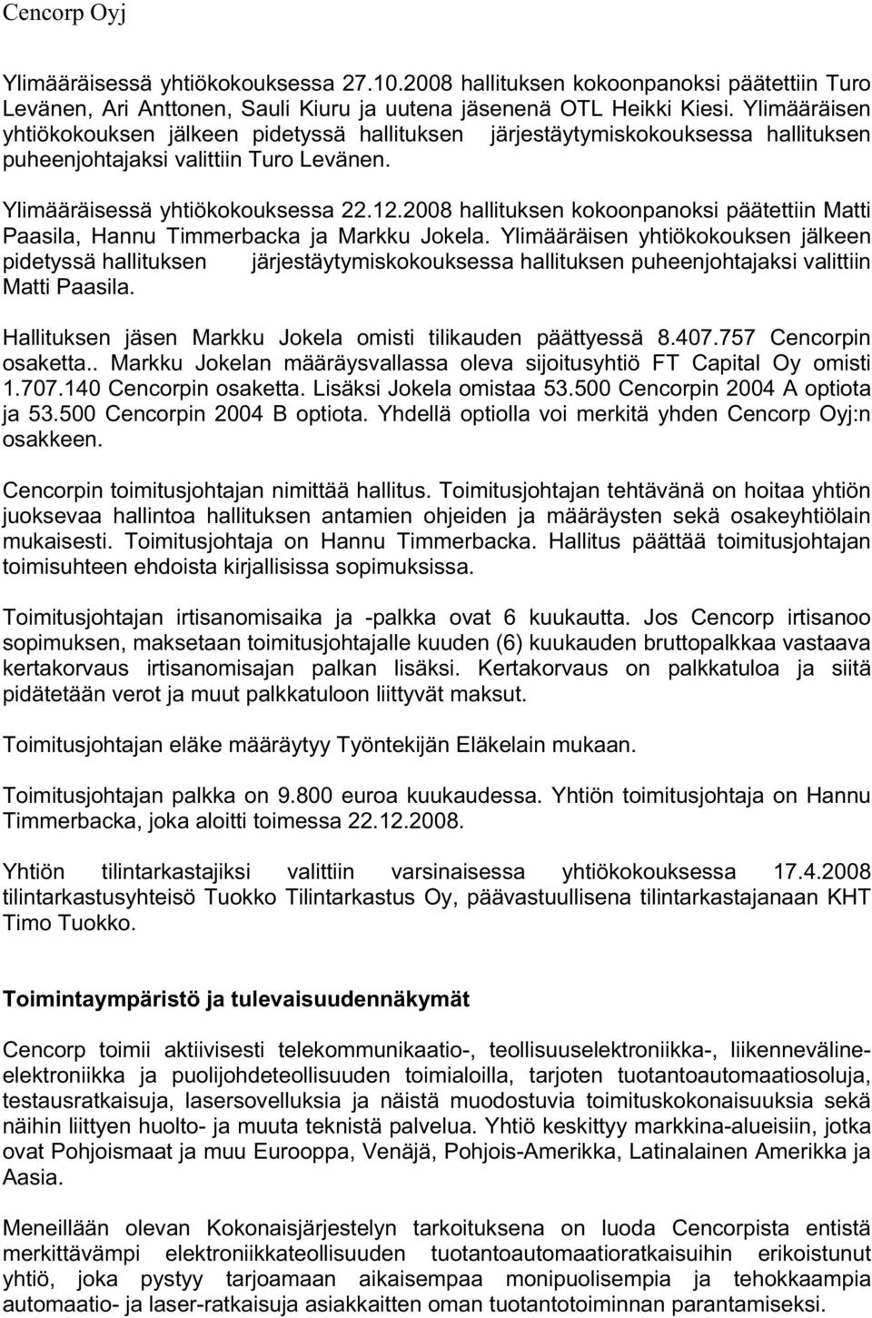 2008 hallituksen kokoonpanoksi päätettiin Matti Paasila, Hannu Timmerbacka ja Markku Jokela.