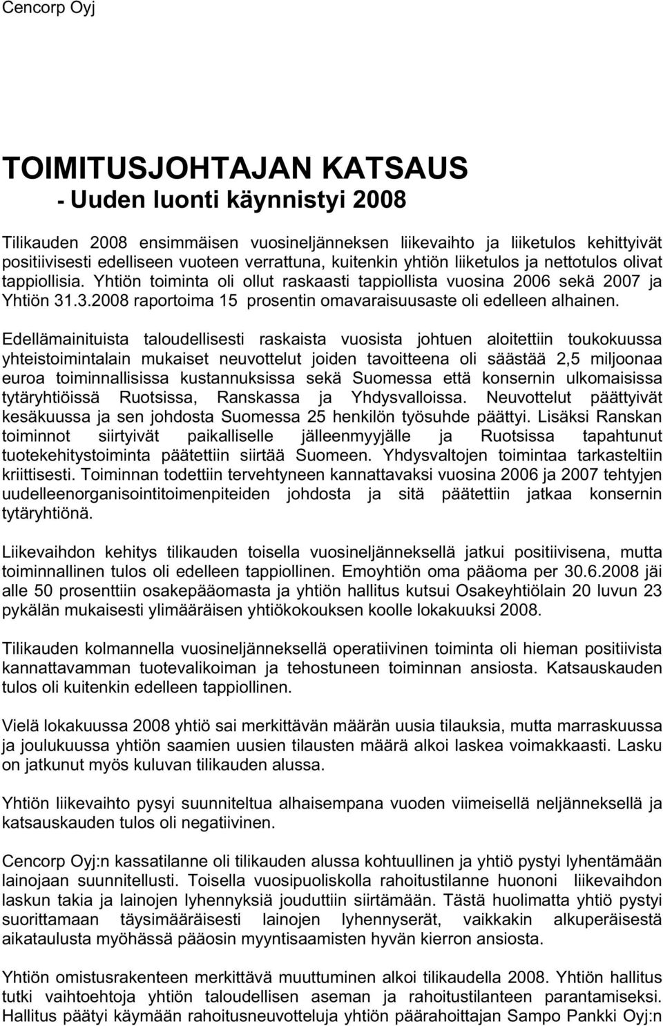 Ede lämainituista taloude lisesti raskaista vuosista johtuen aloite tin toukokuussa yhteistoimintalain mukaiset neuvo telut joiden tavoiteena olisäästää 2,5 miljoonaa euroa toiminnalisissa