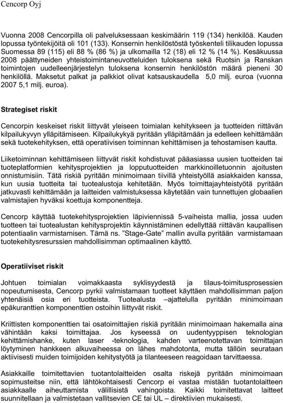 Kesäkuussa 2008 päättyneiden yhteistoimintaneuvotteluiden tuloksena sekä Ruotsin ja Ranskan toimintojen uudelleenjärjestelyn tuloksena konsernin henkilöstön määrä pieneni 30 henkilöllä.