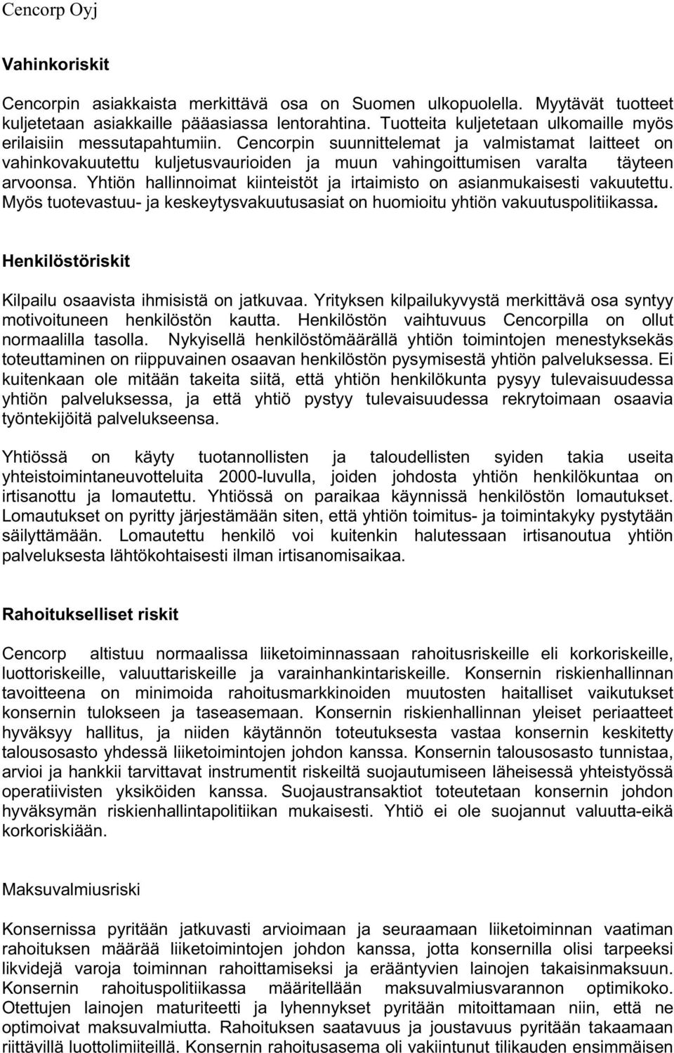 Cencorpin suunnittelemat ja valmistamat laitteet on vahinkovakuutettu kuljetusvaurioiden ja muun vahingoittumisen varalta täyteen arvoonsa.