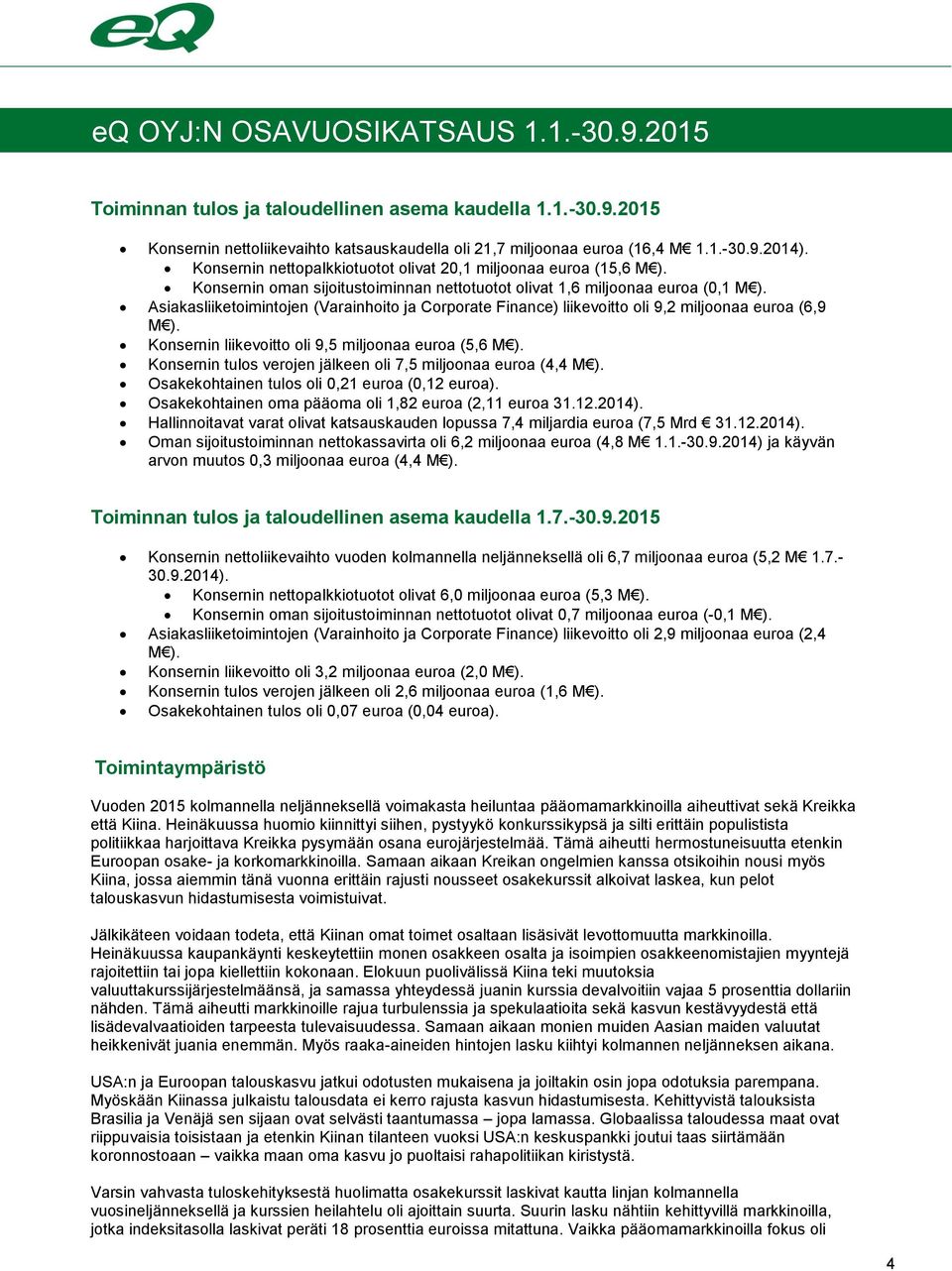 Asiakasliiketoimintojen (Varainhoito ja Corporate Finance) liikevoitto oli 9,2 miljoonaa euroa (6,9 M ). Konsernin liikevoitto oli 9,5 miljoonaa euroa (5,6 M ).