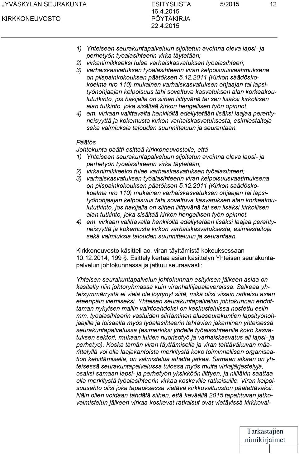 2015 1) Yhteiseen seurakuntapalveluun sijoitetun avoinna oleva lapsi- ja perhetyön työalasihteerin virka täytetään; 2) virkanimikkeeksi tulee varhaiskasvatuksen työalasihteeri; 3) varhaiskasvatuksen