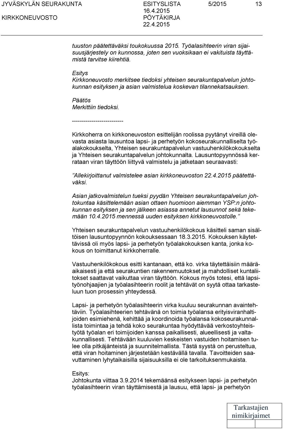 Esitys Kirkkoneuvosto merkitsee tiedoksi yhteisen seurakuntapalvelun johtokunnan esityksen ja asian valmistelua koskevan tilannekatsauksen. Päätös Merkittiin tiedoksi.