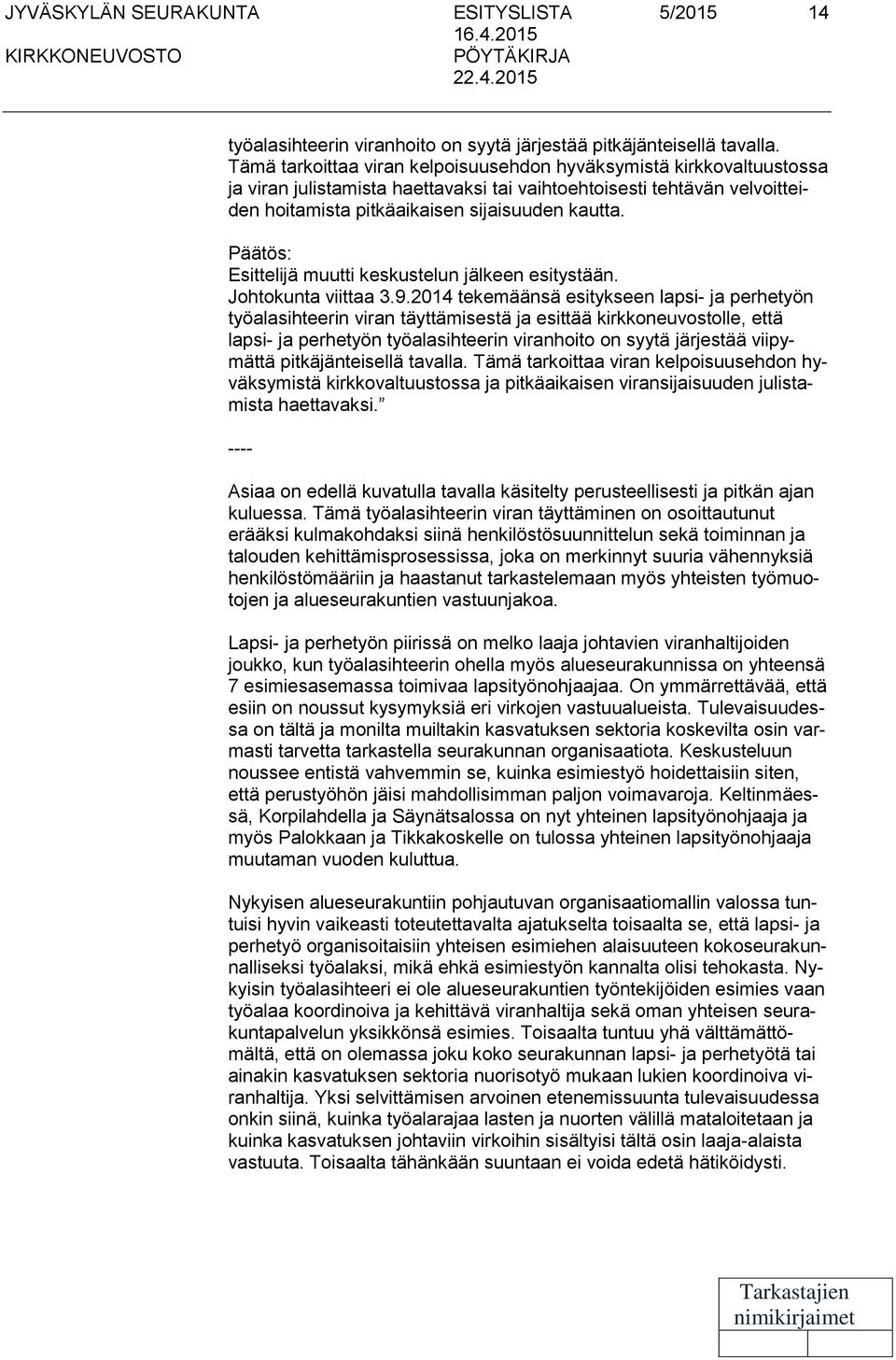 Päätös: Esittelijä muutti keskustelun jälkeen esitystään. Johtokunta viittaa 3.9.