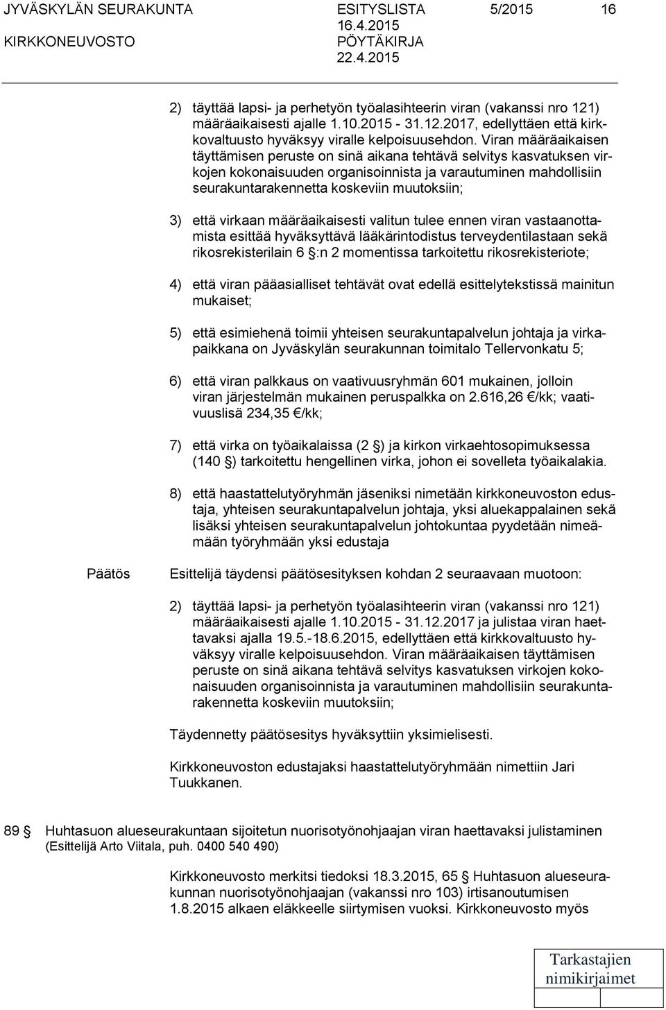 Viran määräaikaisen täyttämisen peruste on sinä aikana tehtävä selvitys kasvatuksen virkojen kokonaisuuden organisoinnista ja varautuminen mahdollisiin seurakuntarakennetta koskeviin muutoksiin; 3)