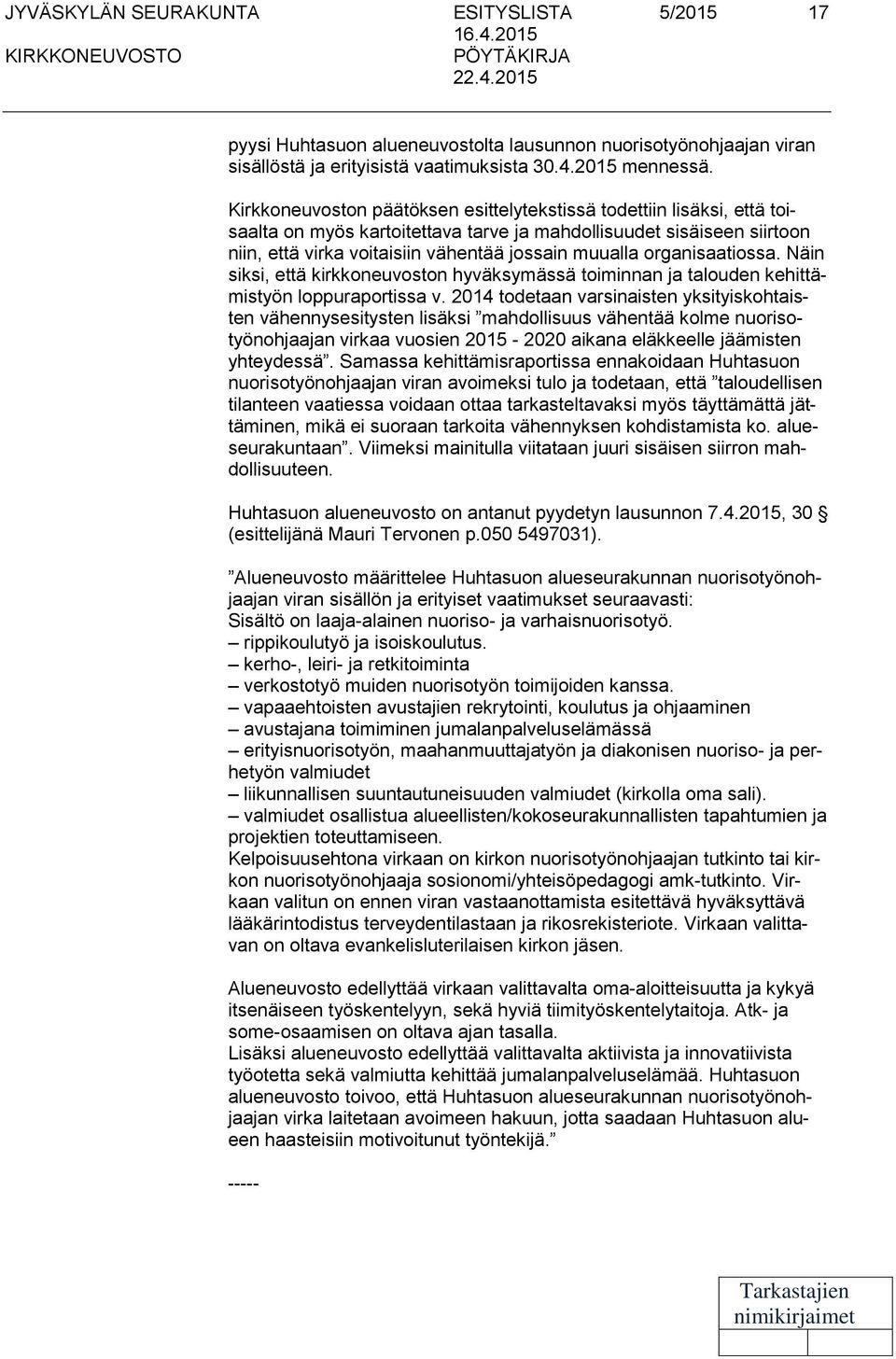 Kirkkoneuvoston päätöksen esittelytekstissä todettiin lisäksi, että toisaalta on myös kartoitettava tarve ja mahdollisuudet sisäiseen siirtoon niin, että virka voitaisiin vähentää jossain muualla
