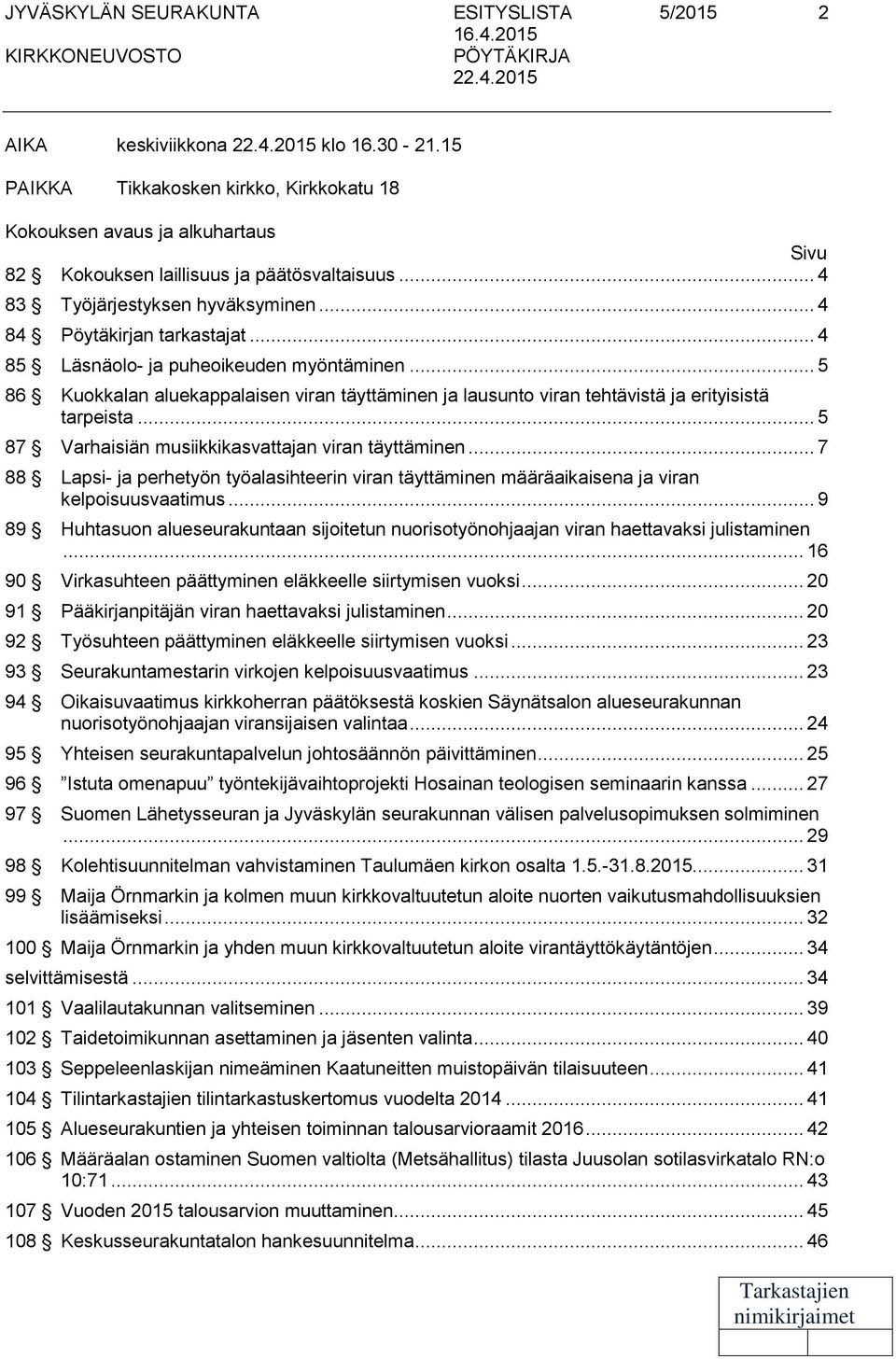 .. 4 85 Läsnäolo- ja puheoikeuden myöntäminen... 5 86 Kuokkalan aluekappalaisen viran täyttäminen ja lausunto viran tehtävistä ja erityisistä tarpeista.