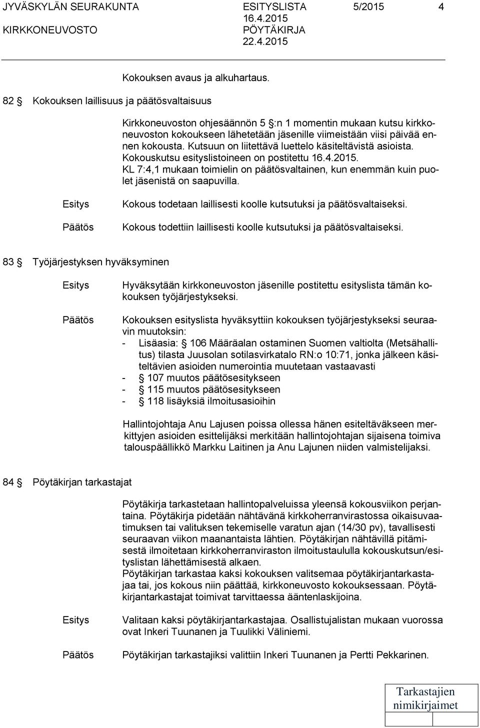 Kutsuun on liitettävä luettelo käsiteltävistä asioista. Kokouskutsu esityslistoineen on postitettu 16.4.2015.