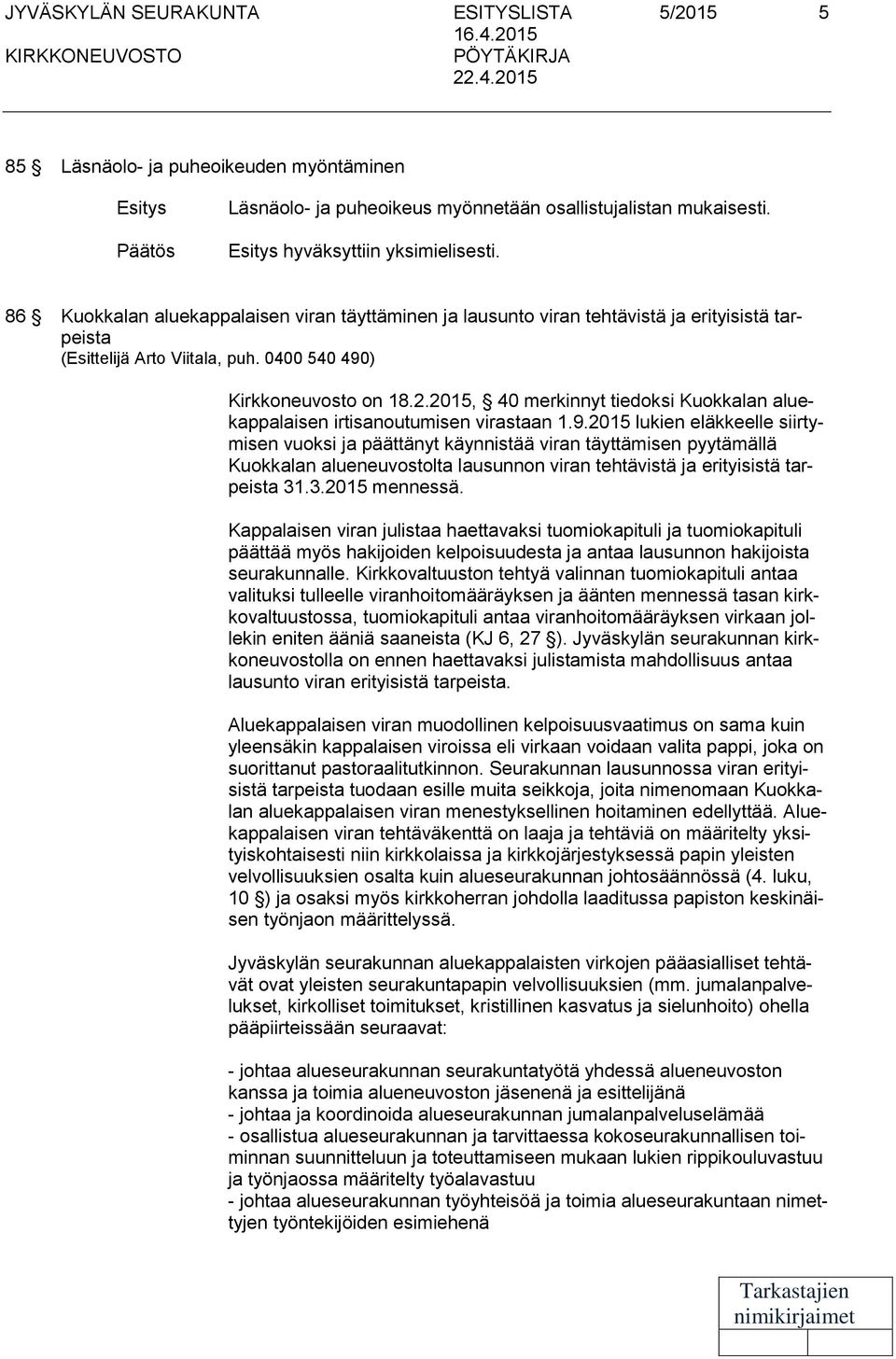 0400 540 490) Kirkkoneuvosto on 18.2.2015, 40 merkinnyt tiedoksi Kuokkalan aluekappalaisen irtisanoutumisen virastaan 1.9.2015 lukien eläkkeelle siirtymisen vuoksi ja päättänyt käynnistää viran täyttämisen pyytämällä Kuokkalan alueneuvostolta lausunnon viran tehtävistä ja erityisistä tarpeista 31.