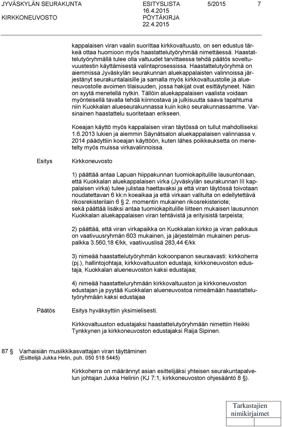 Haastattelutyöryhmä on aiemmissa Jyväskylän seurakunnan aluekappalaisten valinnoissa järjestänyt seurakuntalaisille ja samalla myös kirkkovaltuustolle ja alueneuvostolle avoimen tilaisuuden, jossa