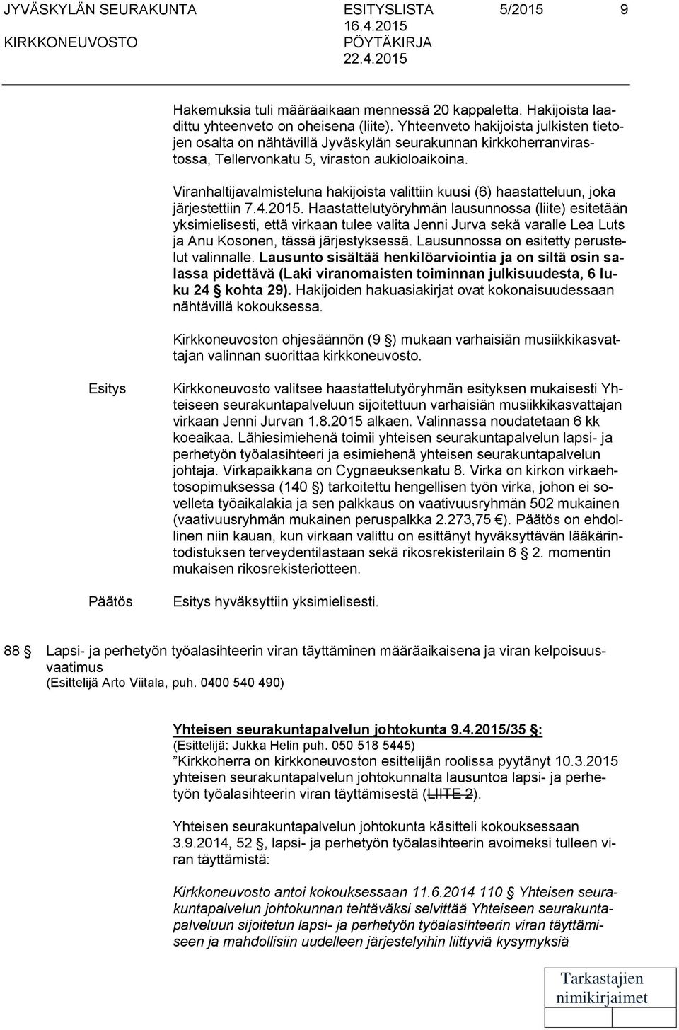 Viranhaltijavalmisteluna hakijoista valittiin kuusi (6) haastatteluun, joka järjestettiin 7.4.2015.