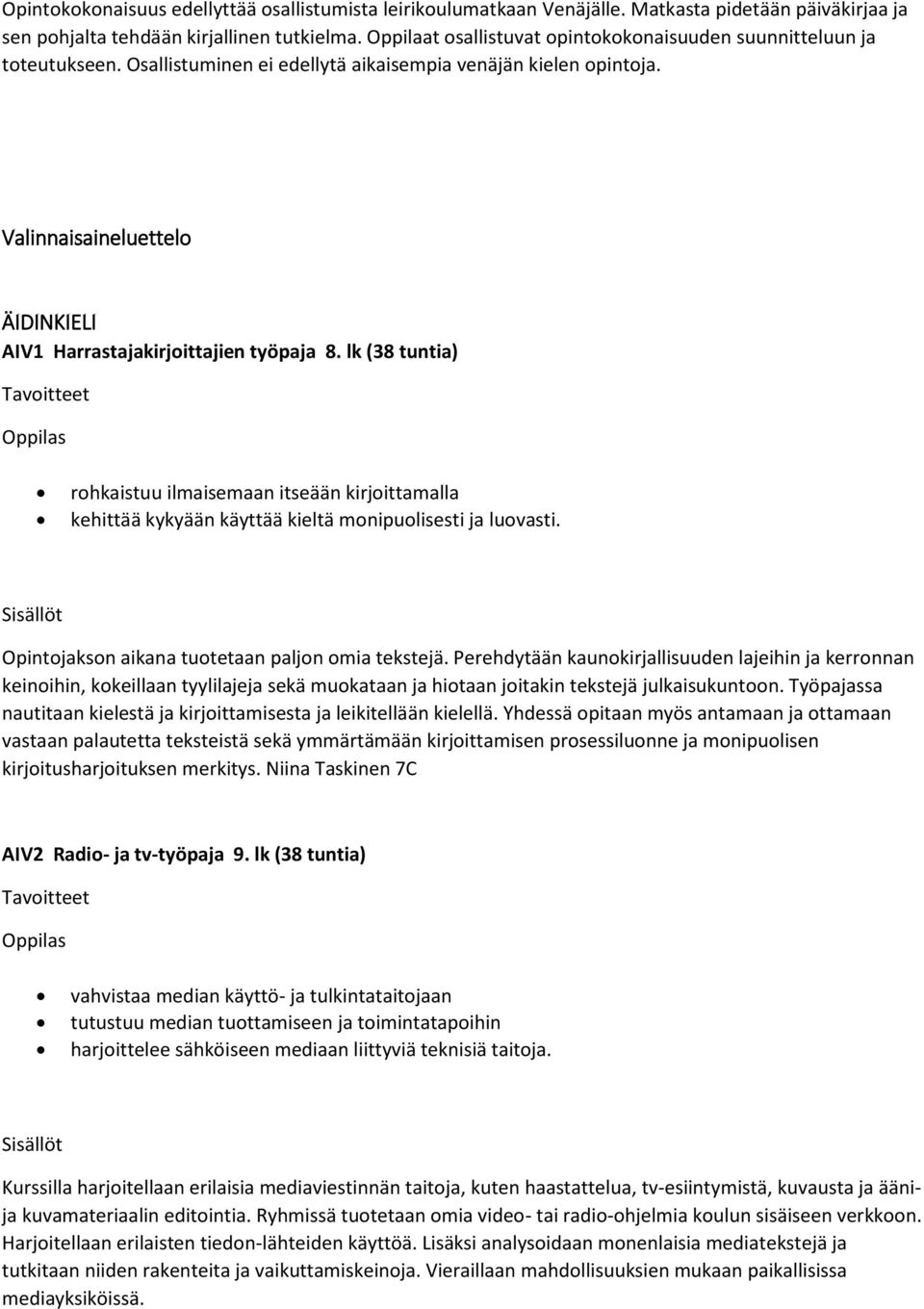 Valinnaisaineluettelo ÄIDINKIELI AIV1 Harrastajakirjoittajien työpaja 8. lk (38 tuntia) rohkaistuu ilmaisemaan itseään kirjoittamalla kehittää kykyään käyttää kieltä monipuolisesti ja luovasti.