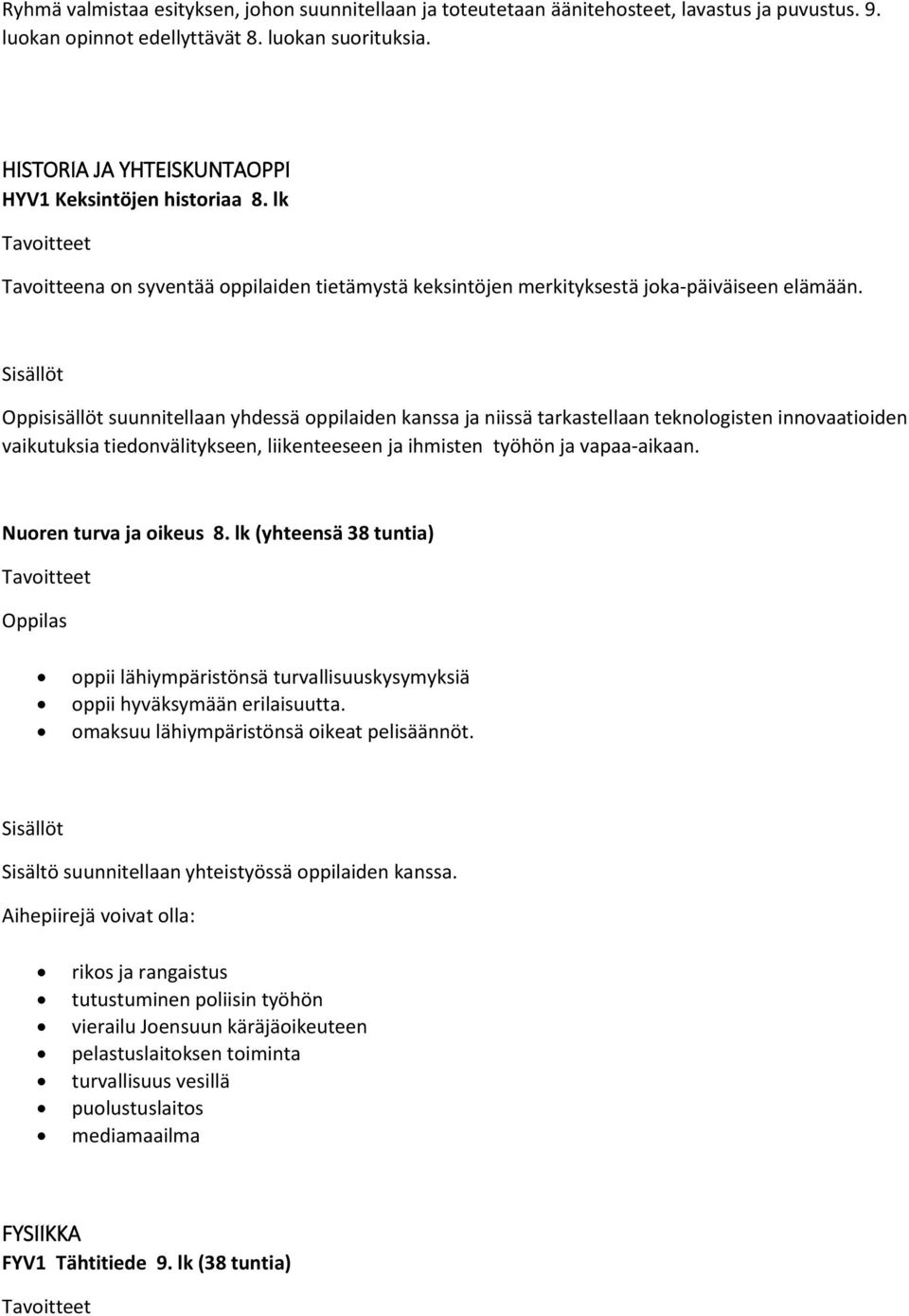 Oppisisällöt suunnitellaan yhdessä oppilaiden kanssa ja niissä tarkastellaan teknologisten innovaatioiden vaikutuksia tiedonvälitykseen, liikenteeseen ja ihmisten työhön ja vapaa-aikaan.