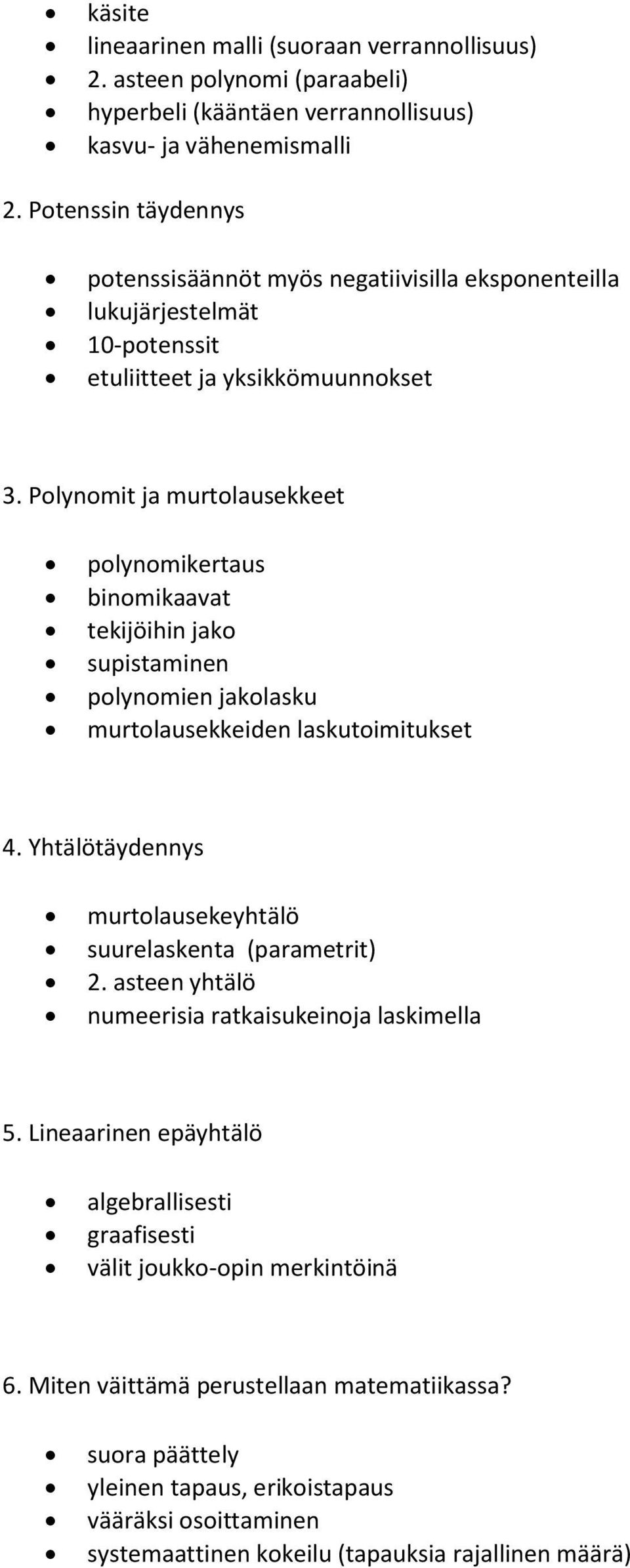 Polynomit ja murtolausekkeet polynomikertaus binomikaavat tekijöihin jako supistaminen polynomien jakolasku murtolausekkeiden laskutoimitukset 4.