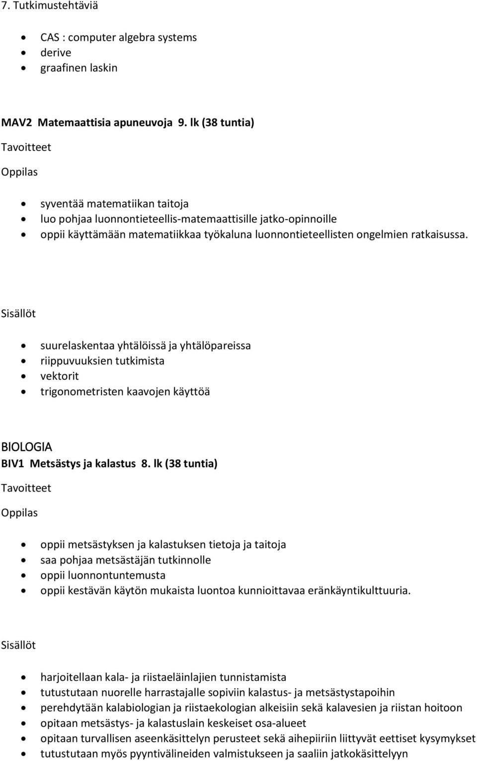 suurelaskentaa yhtälöissä ja yhtälöpareissa riippuvuuksien tutkimista vektorit trigonometristen kaavojen käyttöä BIOLOGIA BIV1 Metsästys ja kalastus 8.