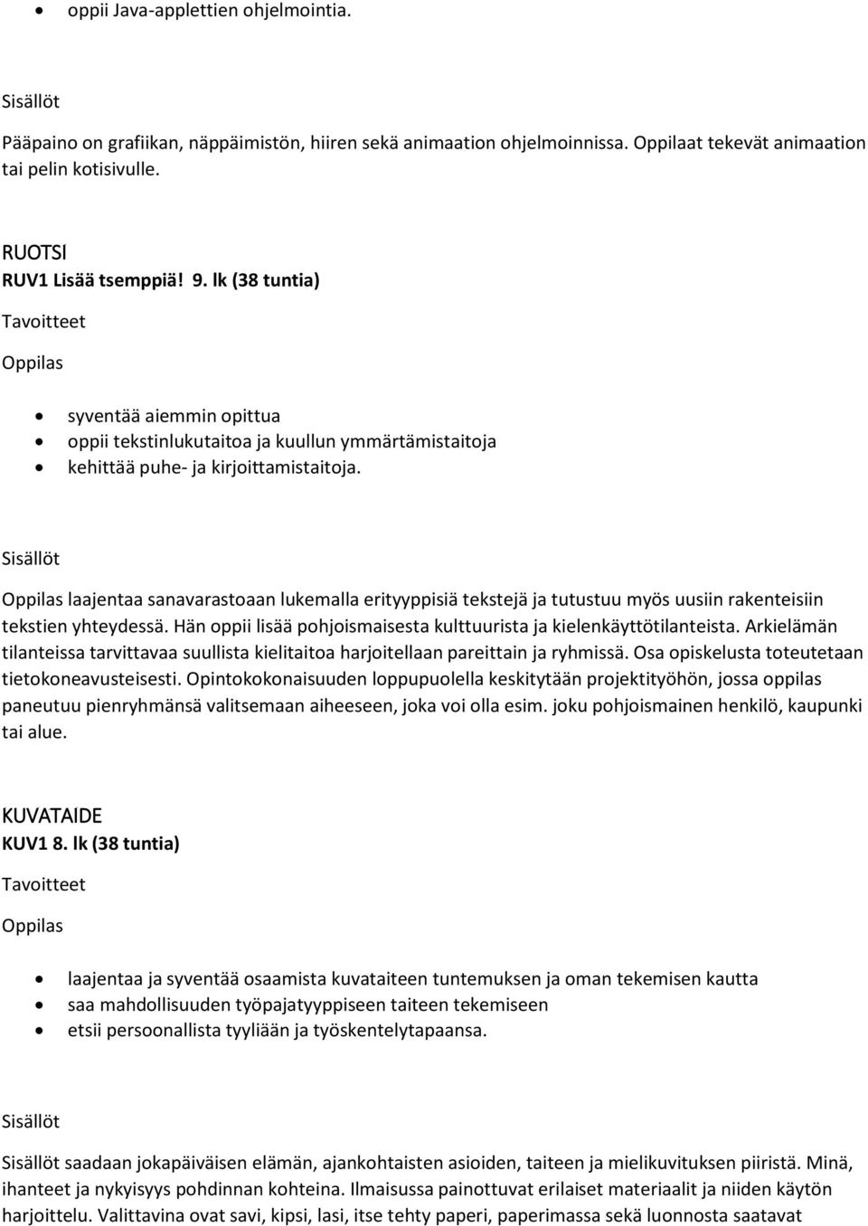 laajentaa sanavarastoaan lukemalla erityyppisiä tekstejä ja tutustuu myös uusiin rakenteisiin tekstien yhteydessä. Hän oppii lisää pohjoismaisesta kulttuurista ja kielenkäyttötilanteista.