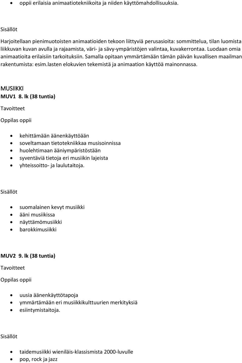 Luodaan omia animaatioita erilaisiin tarkoituksiin. Samalla opitaan ymmärtämään tämän päivän kuvallisen maailman rakentumista: esim.lasten elokuvien tekemistä ja animaation käyttöä mainonnassa.