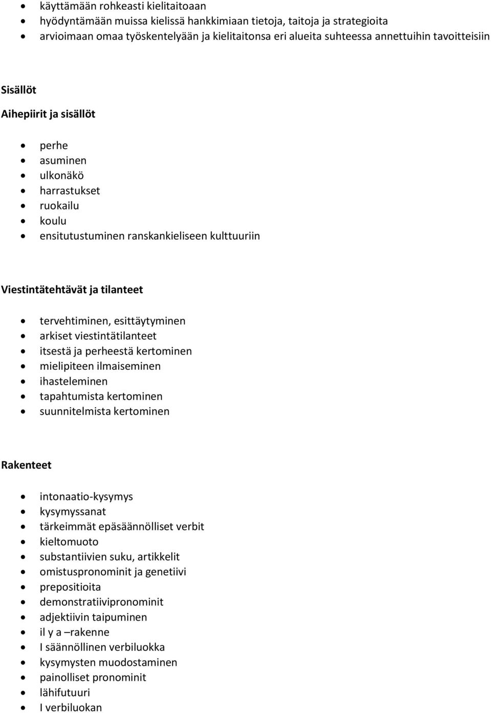 arkiset viestintätilanteet itsestä ja perheestä kertominen mielipiteen ilmaiseminen ihasteleminen tapahtumista kertominen suunnitelmista kertominen Rakenteet intonaatio-kysymys kysymyssanat