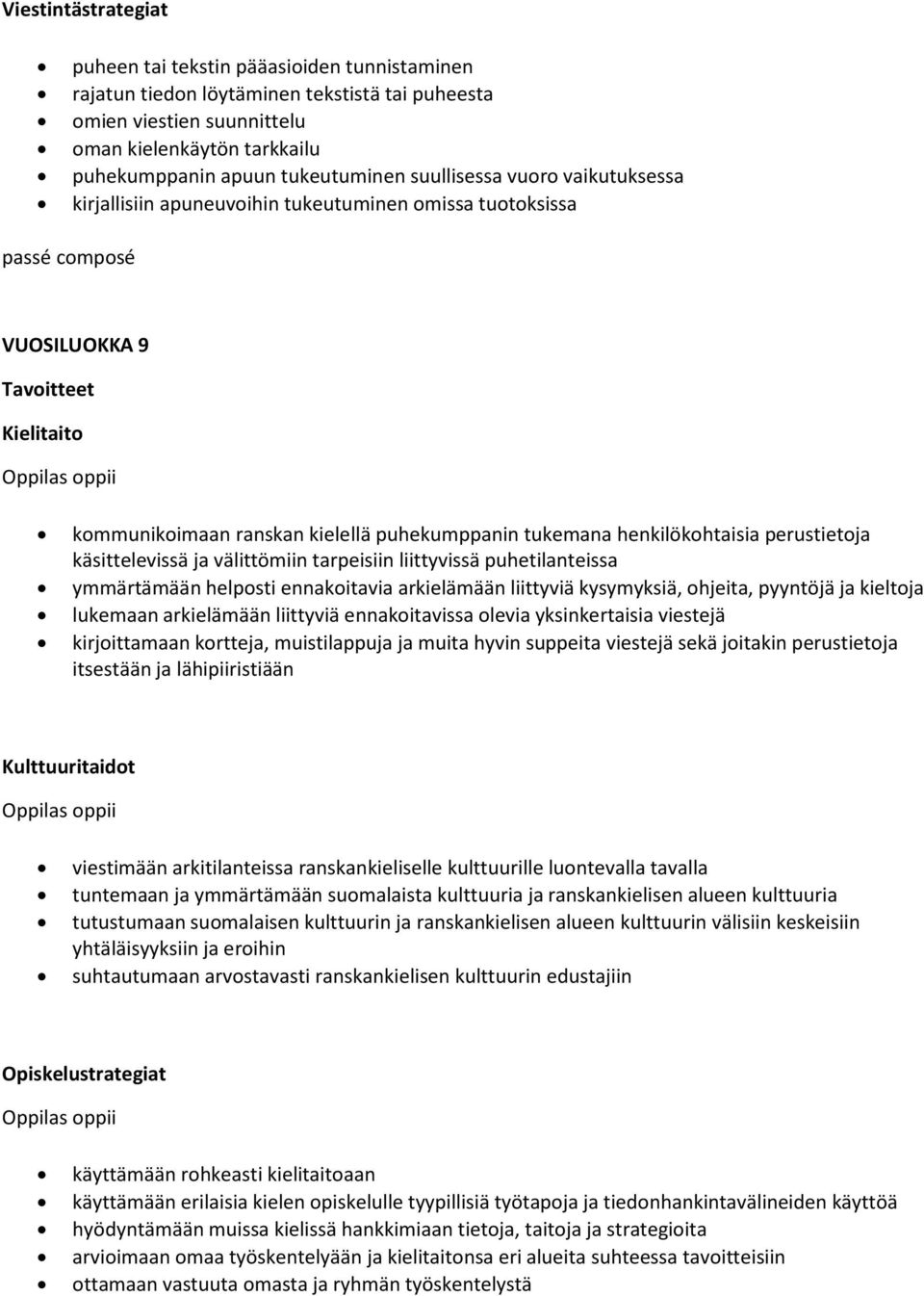 tukemana henkilökohtaisia perustietoja käsittelevissä ja välittömiin tarpeisiin liittyvissä puhetilanteissa ymmärtämään helposti ennakoitavia arkielämään liittyviä kysymyksiä, ohjeita, pyyntöjä ja