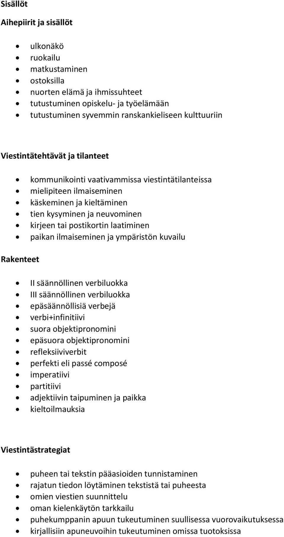 paikan ilmaiseminen ja ympäristön kuvailu Rakenteet II säännöllinen verbiluokka III säännöllinen verbiluokka epäsäännöllisiä verbejä verbi+infinitiivi suora objektipronomini epäsuora objektipronomini