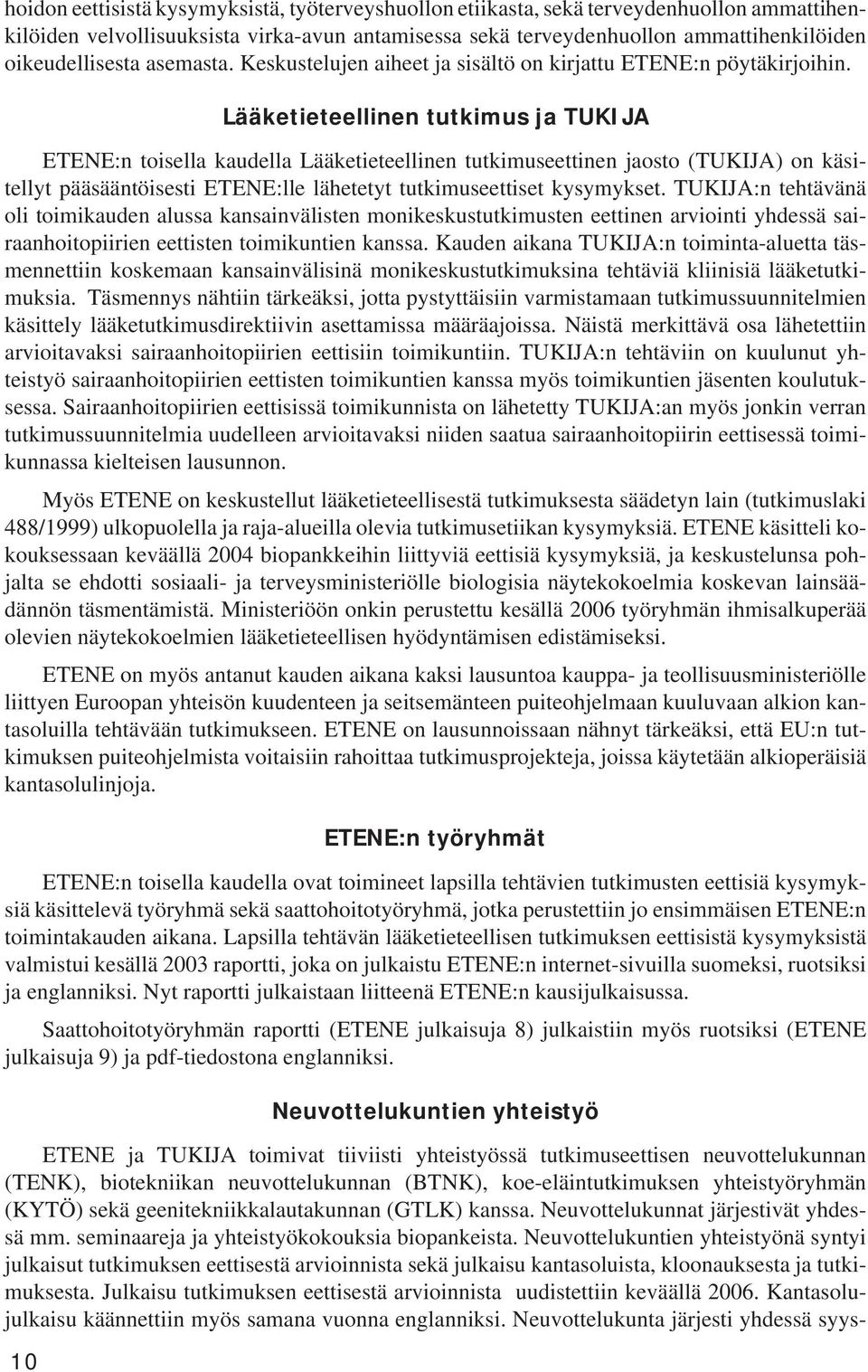 10 Lääketieteellinen tutkimus ja TUKIJA ETENE:n toisella kaudella Lääketieteellinen tutkimuseettinen jaosto (TUKIJA) on käsitellyt pääsääntöisesti ETENE:lle lähetetyt tutkimuseettiset kysymykset.