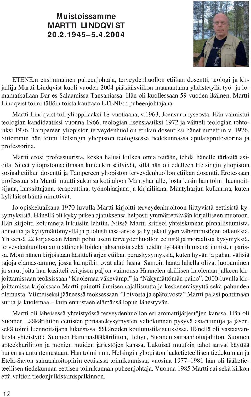 Dar es Salaamissa Tansaniassa. Hän oli kuollessaan 59 vuoden ikäinen. Martti Lindqvist toimi tällöin toista kauttaan ETENE:n puheenjohtajana. Martti Lindqvist tuli ylioppilaaksi 18-vuotiaana, v.