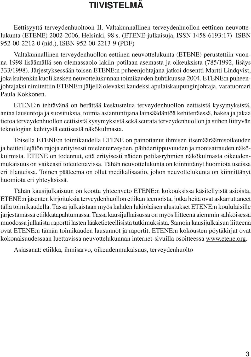 ), ISBN 952-00-2213-9 (PDF) Valtakunnallinen terveydenhuollon eettinen neuvottelukunta (ETENE) perustettiin vuonna 1998 lisäämällä sen olemassaolo lakiin potilaan asemasta ja oikeuksista (785/1992,