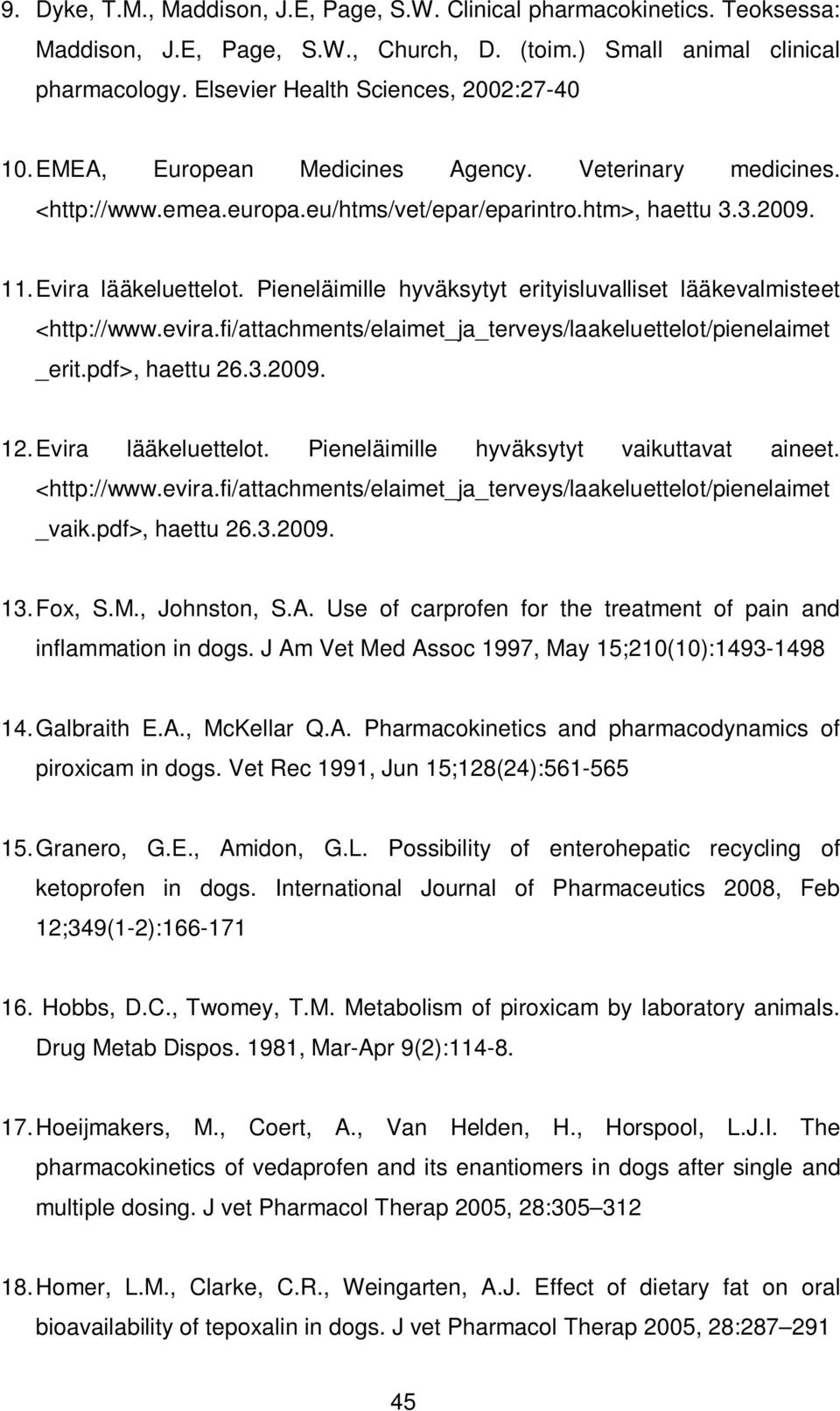 Pieneläimille hyväksytyt erityisluvalliset lääkevalmisteet <http://www.evira.fi/attachments/elaimet_ja_terveys/laakeluettelot/pienelaimet _erit.pdf>, haettu 26.3.2009. 12. Evira lääkeluettelot.