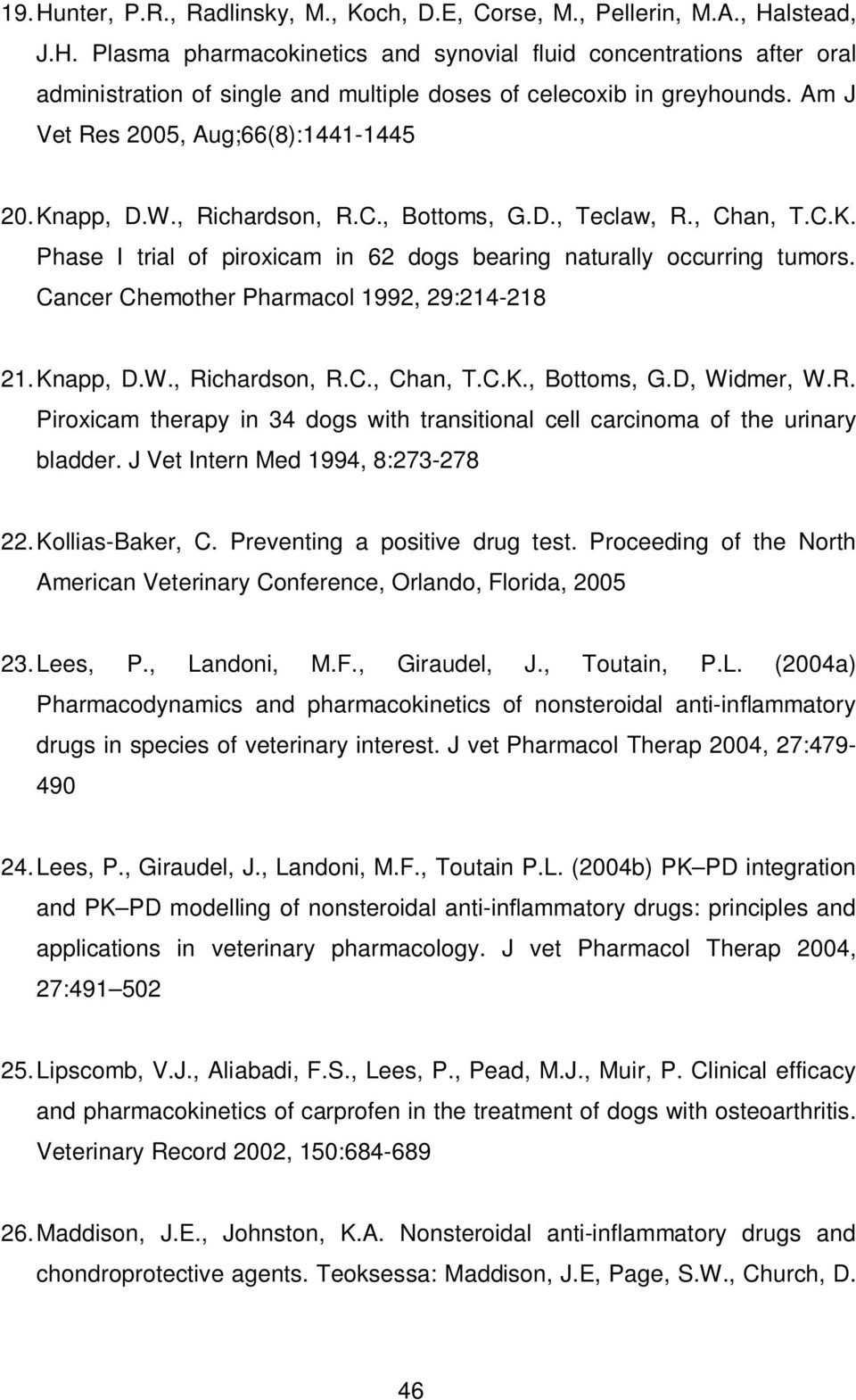 Cancer Chemother Pharmacol 1992, 29:214-218 21. Knapp, D.W., Richardson, R.C., Chan, T.C.K., Bottoms, G.D, Widmer, W.R. Piroxicam therapy in 34 dogs with transitional cell carcinoma of the urinary bladder.
